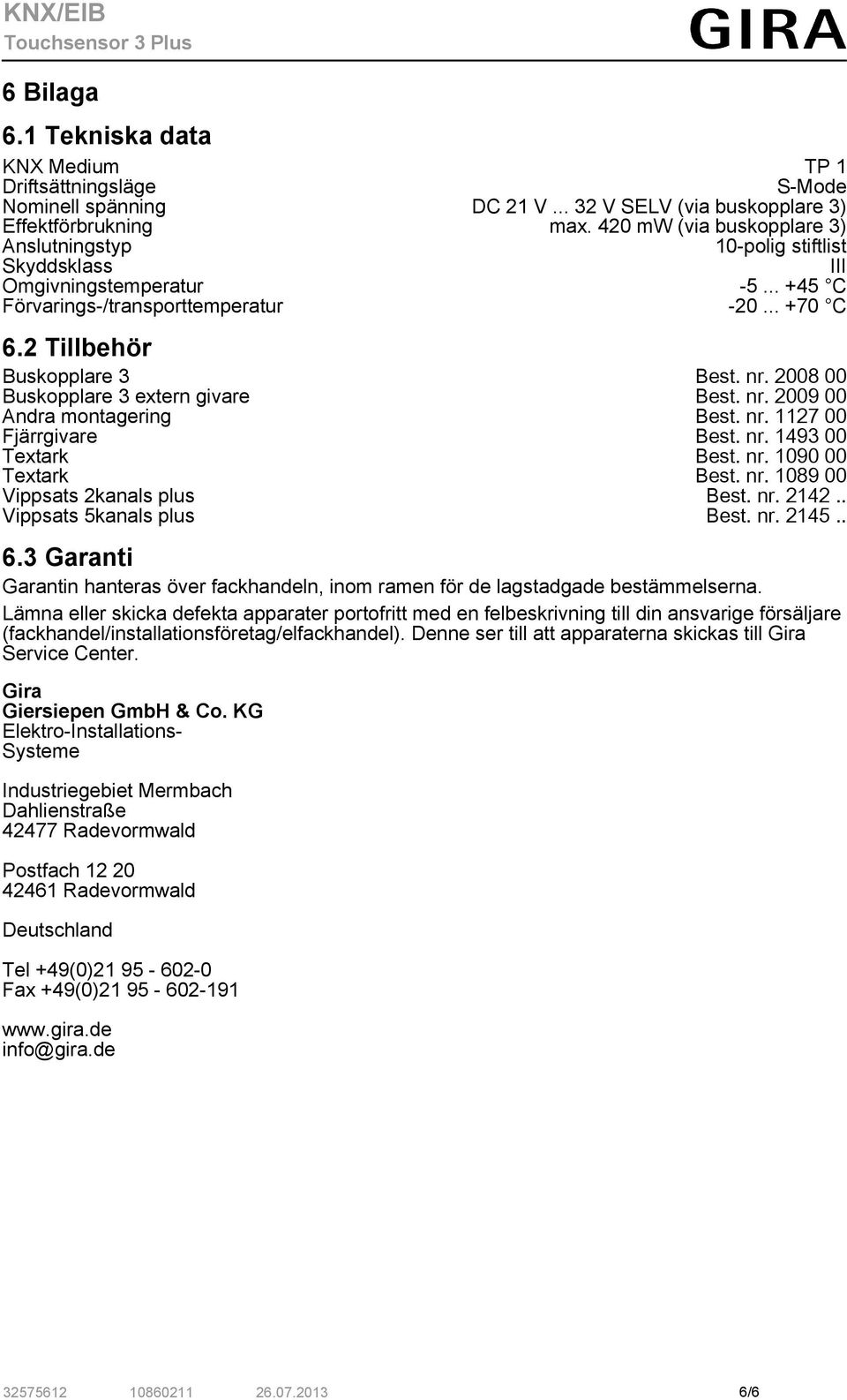 2008 00 Buskopplare 3 extern givare Best. nr. 2009 00 Andra montagering Best. nr. 1127 00 Fjärrgivare Best. nr. 1493 00 Textark Best. nr. 1090 00 Textark Best. nr. 1089 00 Vippsats 2kanals plus Best.