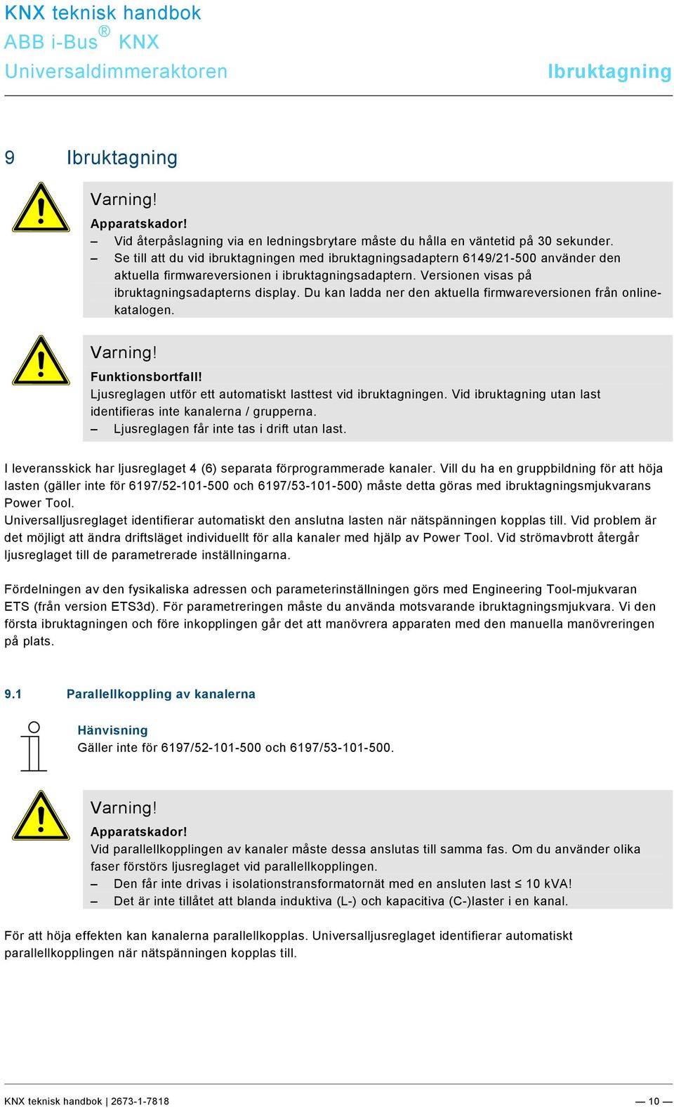 Du kan ladda ner den aktuella firmwareversionen från onlinekatalogen. Varning! Funktionsbortfall! Ljusreglagen utför ett automatiskt lasttest vid ibruktagningen.