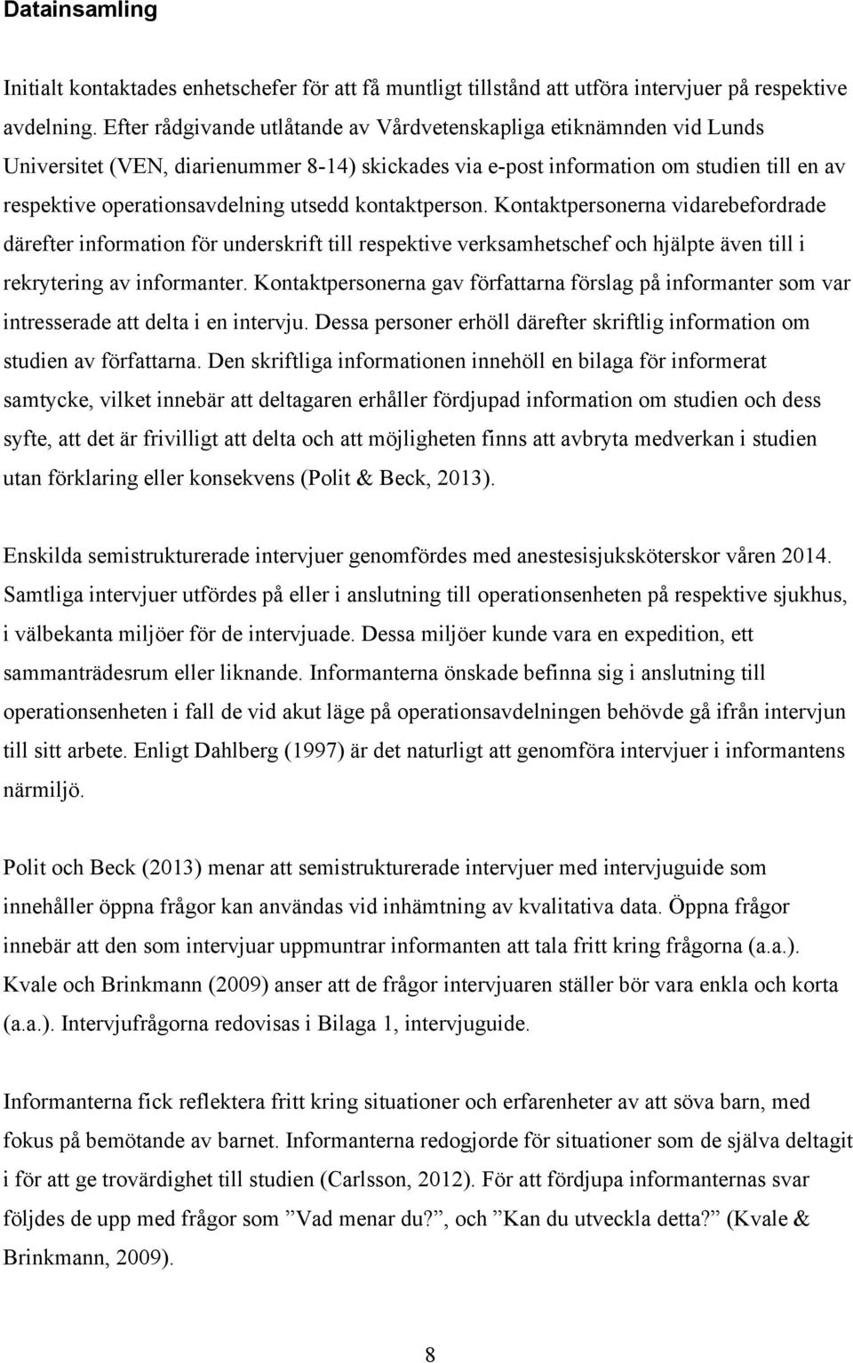 kontaktperson. Kontaktpersonerna vidarebefordrade därefter information för underskrift till respektive verksamhetschef och hjälpte även till i rekrytering av informanter.