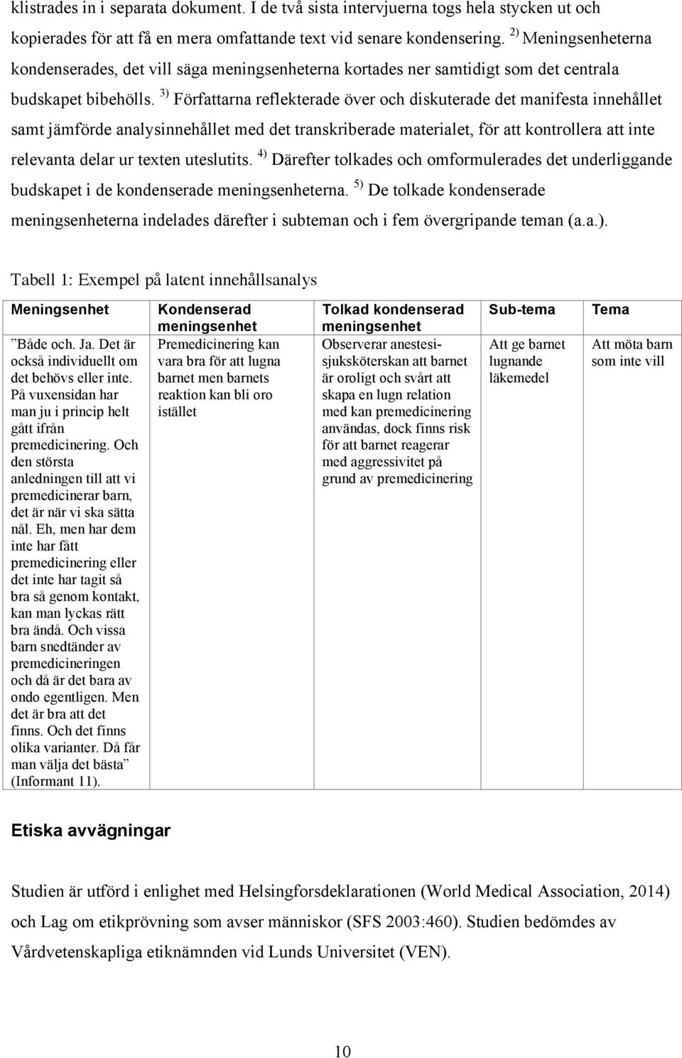 3) Författarna reflekterade över och diskuterade det manifesta innehållet samt jämförde analysinnehållet med det transkriberade materialet, för att kontrollera att inte relevanta delar ur texten
