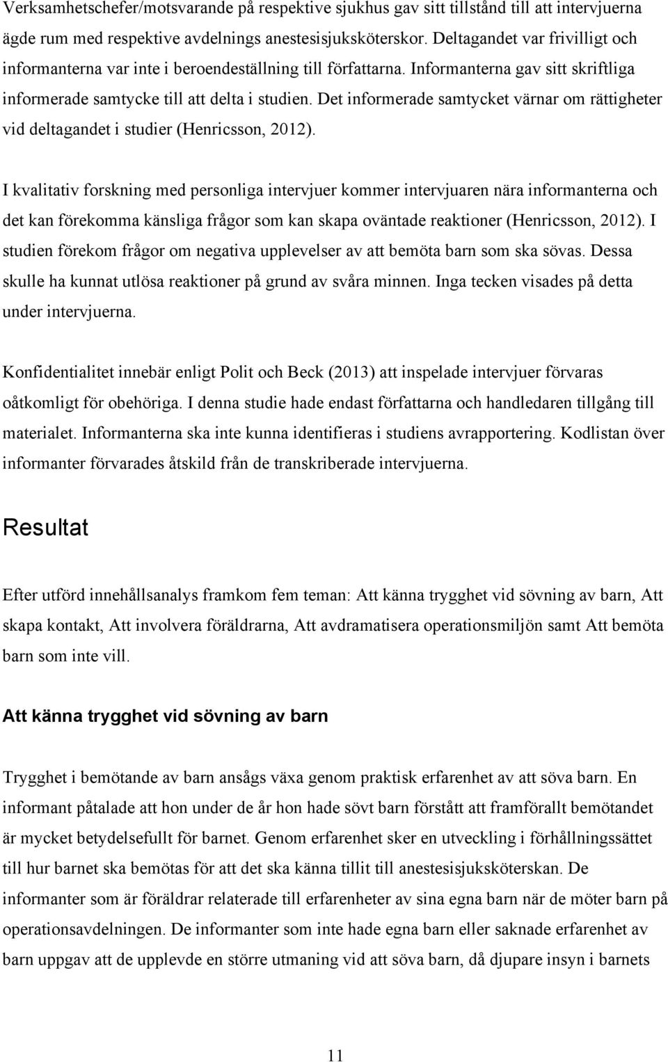 Det informerade samtycket värnar om rättigheter vid deltagandet i studier (Henricsson, 2012).
