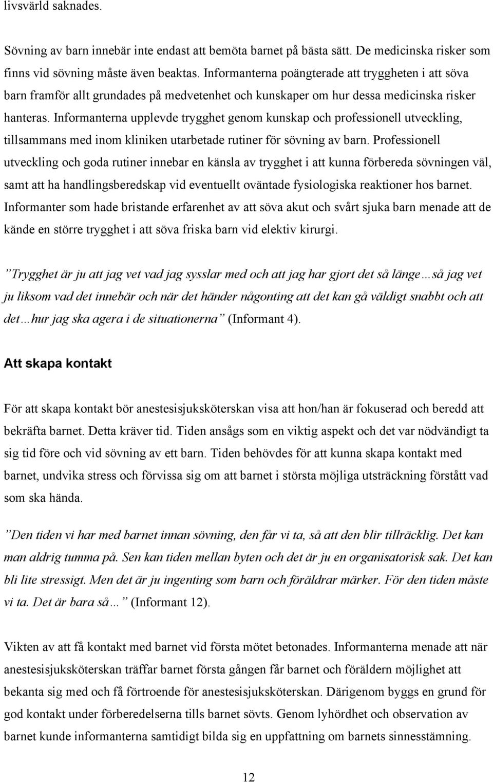 Informanterna upplevde trygghet genom kunskap och professionell utveckling, tillsammans med inom kliniken utarbetade rutiner för sövning av barn.