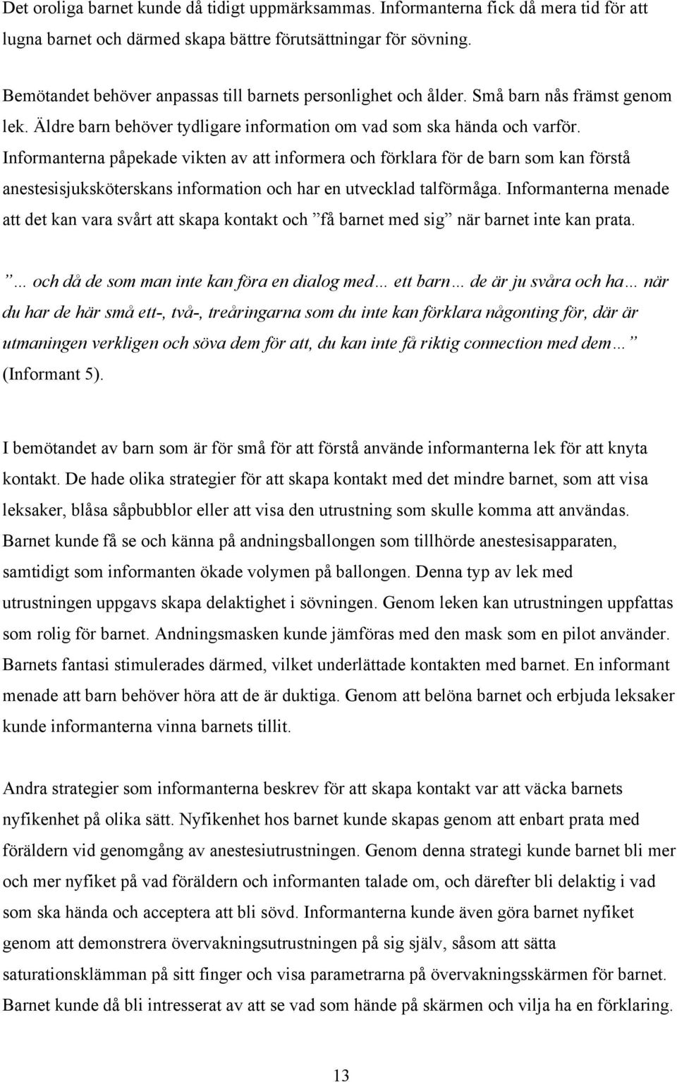 Informanterna påpekade vikten av att informera och förklara för de barn som kan förstå anestesisjuksköterskans information och har en utvecklad talförmåga.