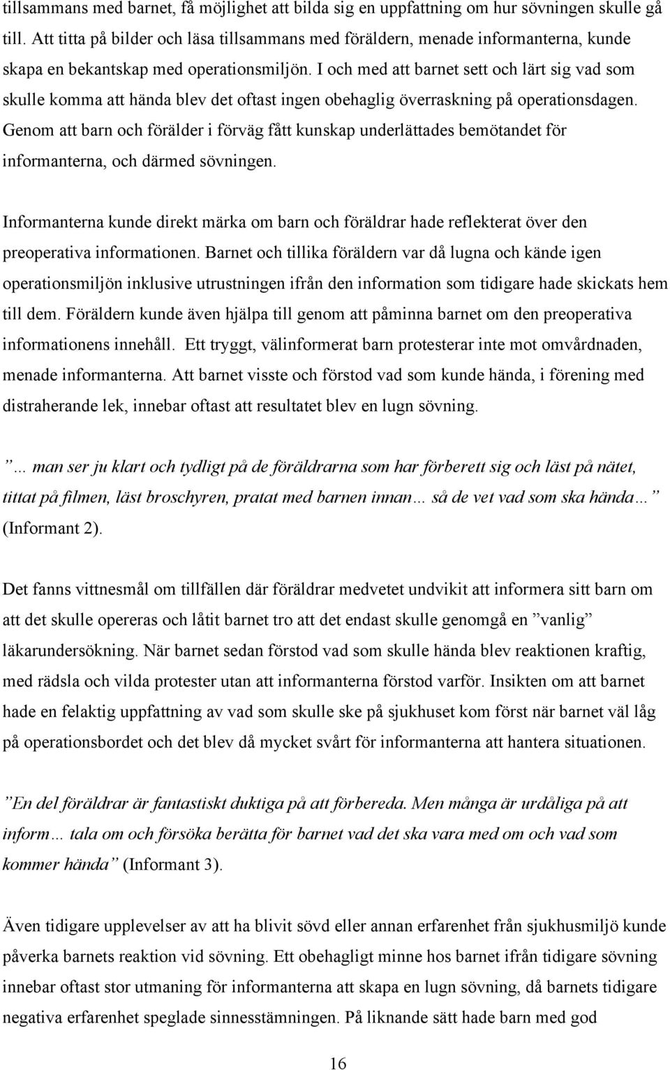 I och med att barnet sett och lärt sig vad som skulle komma att hända blev det oftast ingen obehaglig överraskning på operationsdagen.