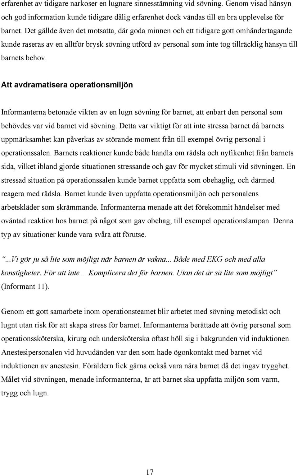 Att avdramatisera operationsmiljön Informanterna betonade vikten av en lugn sövning för barnet, att enbart den personal som behövdes var vid barnet vid sövning.