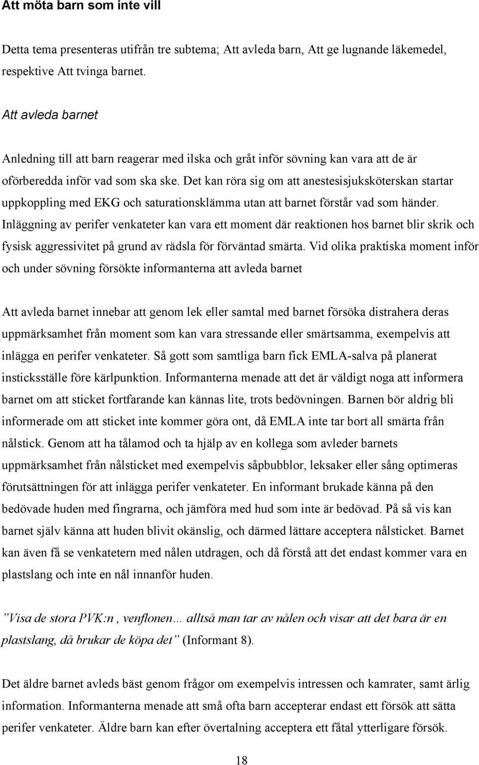 Det kan röra sig om att anestesisjuksköterskan startar uppkoppling med EKG och saturationsklämma utan att barnet förstår vad som händer.