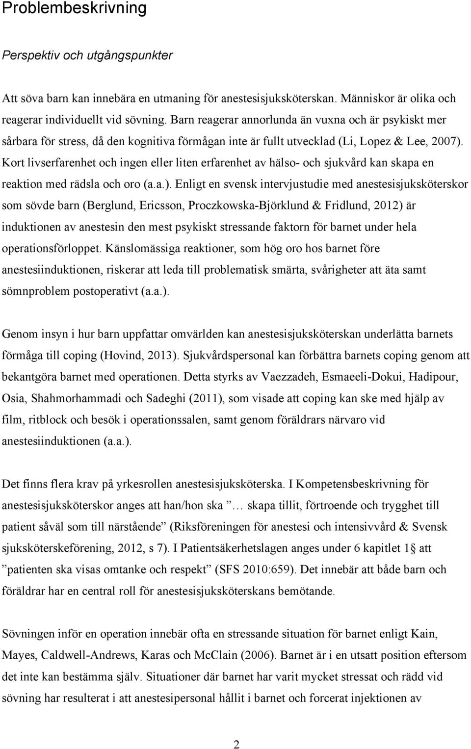 Kort livserfarenhet och ingen eller liten erfarenhet av hälso- och sjukvård kan skapa en reaktion med rädsla och oro (a.a.).