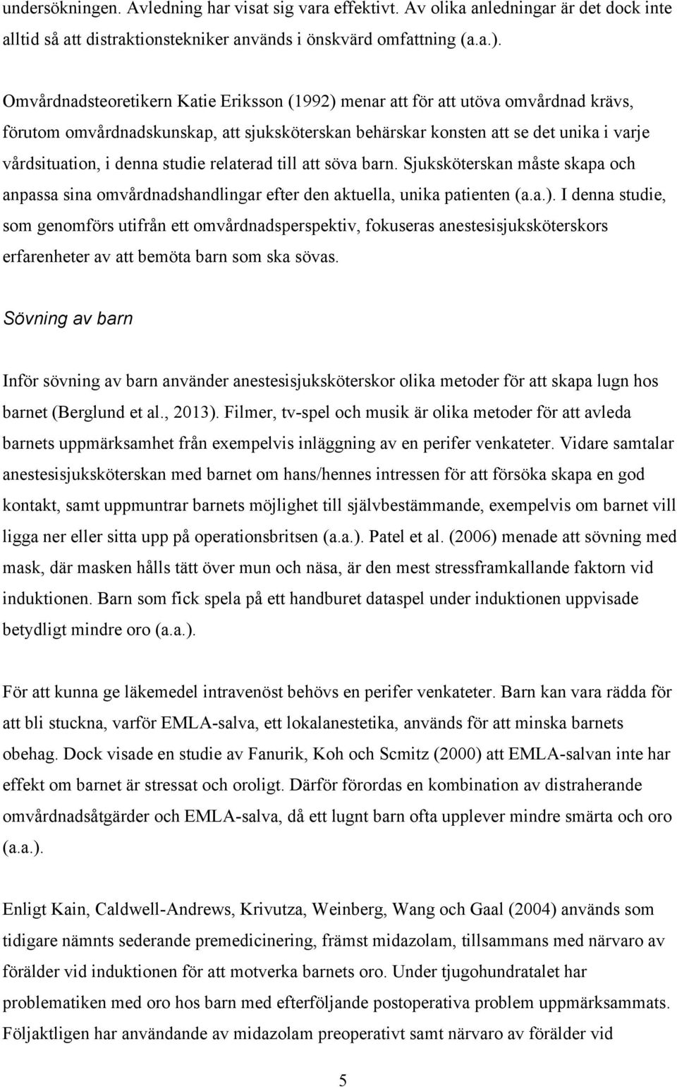 studie relaterad till att söva barn. Sjuksköterskan måste skapa och anpassa sina omvårdnadshandlingar efter den aktuella, unika patienten (a.a.).