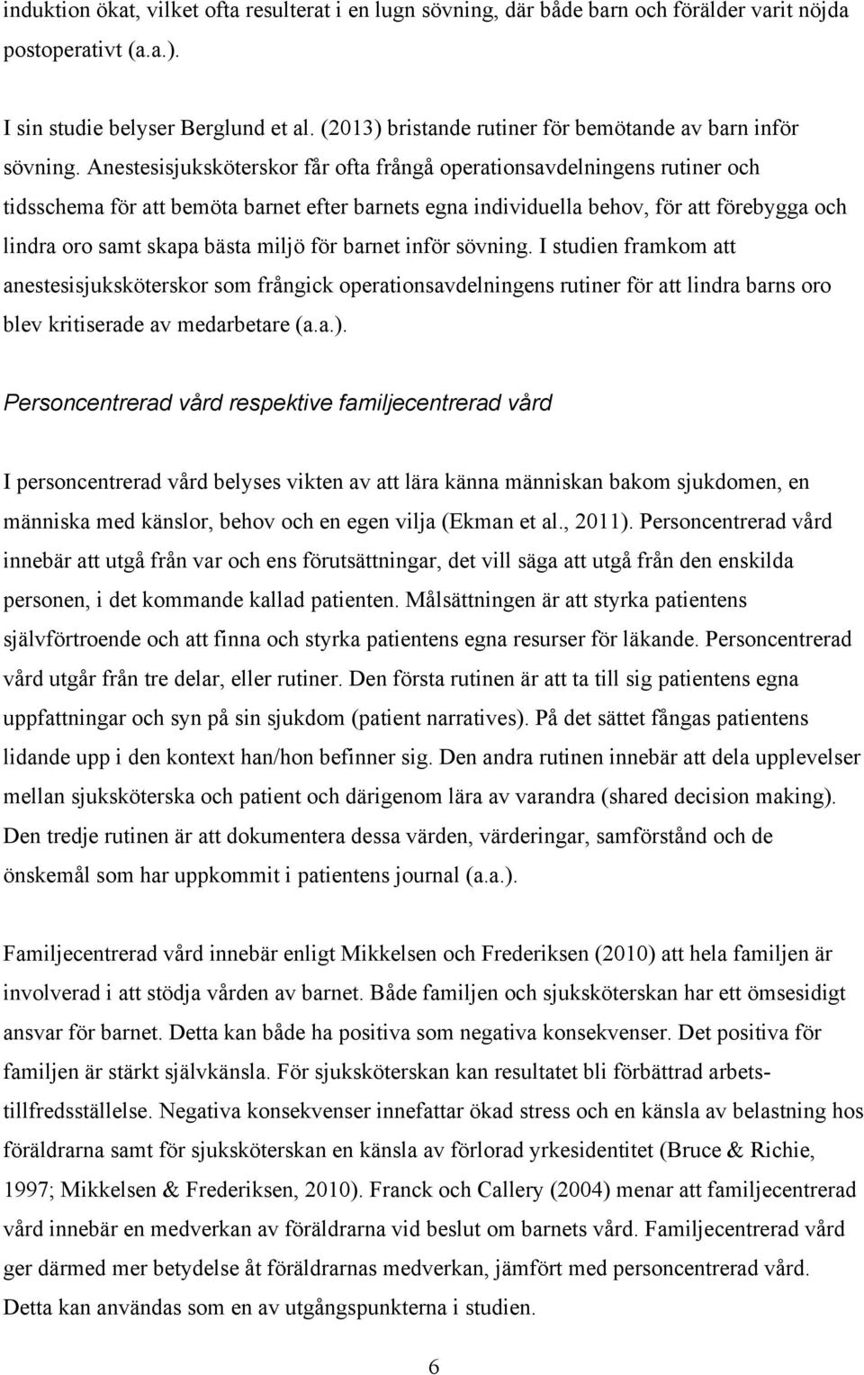 Anestesisjuksköterskor får ofta frångå operationsavdelningens rutiner och tidsschema för att bemöta barnet efter barnets egna individuella behov, för att förebygga och lindra oro samt skapa bästa