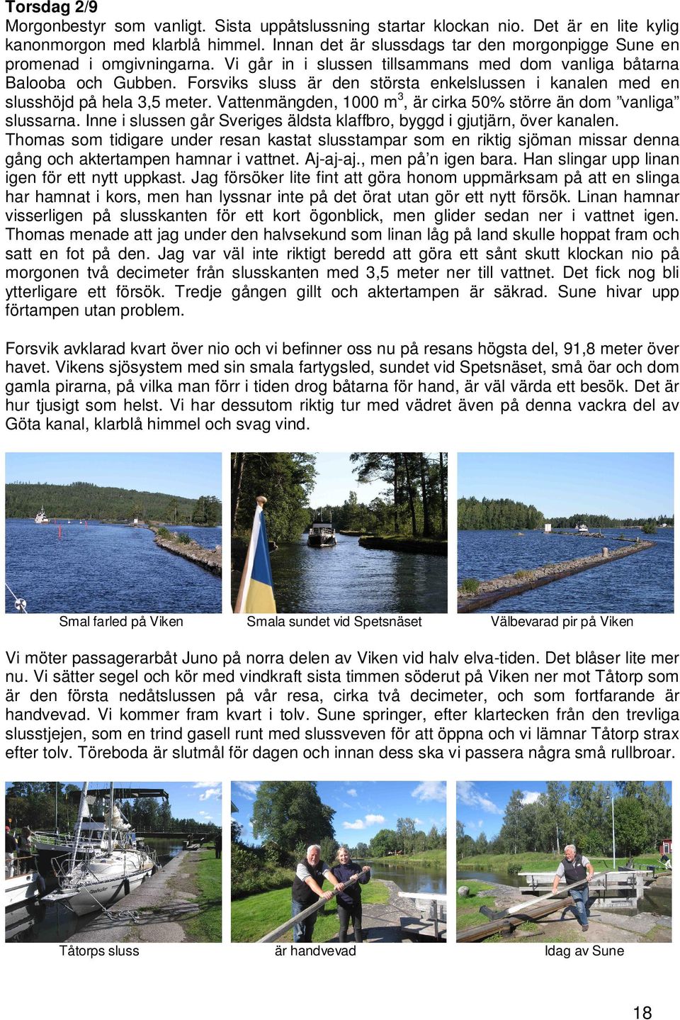Forsviks sluss är den största enkelslussen i kanalen med en slusshöjd på hela 3,5 meter. Vattenmängden, 1000 m3, är cirka 50% större än dom vanliga slussarna.