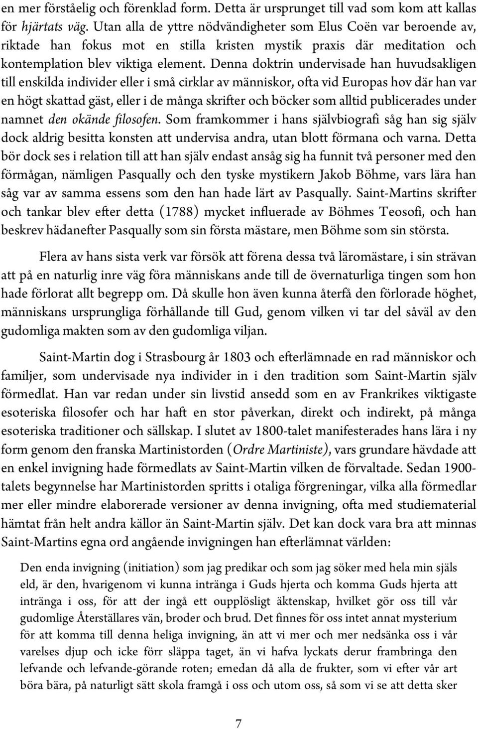 Denna doktrin undervisade han huvudsakligen till enskilda individer eller i små cirklar av människor, ofta vid Europas hov där han var en högt skattad gäst, eller i de många skrifter och böcker som