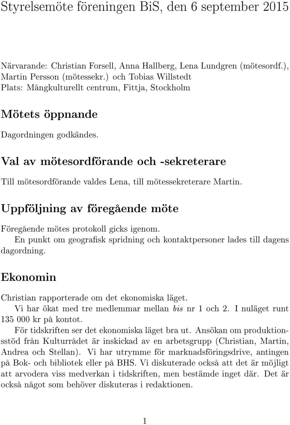 Val av mötesordförande och -sekreterare Till mötesordförande valdes Lena, till mötessekreterare Martin. Uppföljning av föregående möte Föregående mötes protokoll gicks igenom.