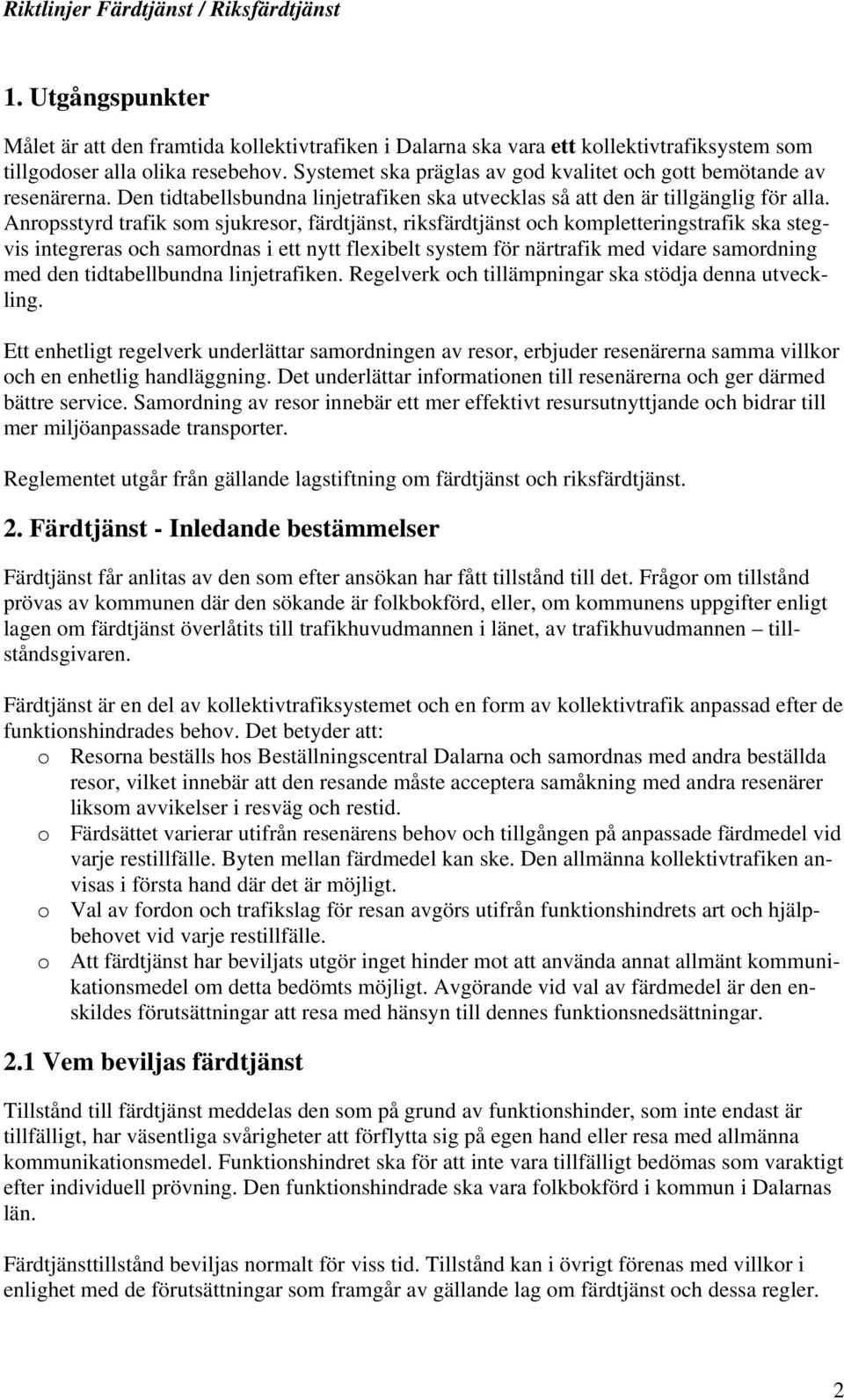 Anropsstyrd trafik som sjukresor, färdtjänst, riksfärdtjänst och kompletteringstrafik ska stegvis integreras och samordnas i ett nytt flexibelt system för närtrafik med vidare samordning med den