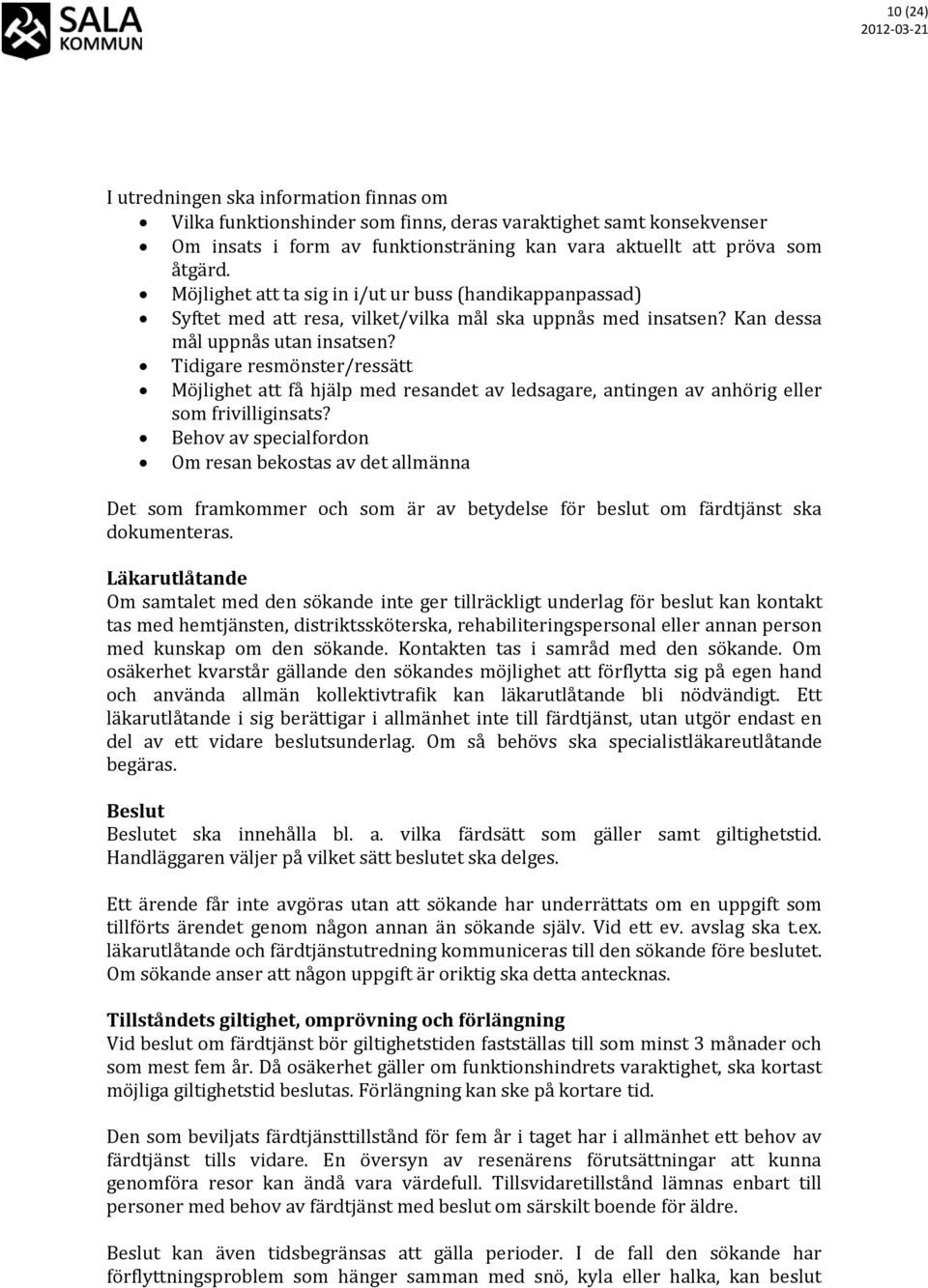 Tidigare resmönster/ressätt Möjlighet att få hjälp med resandet av ledsagare, antingen av anhörig eller som frivilliginsats?