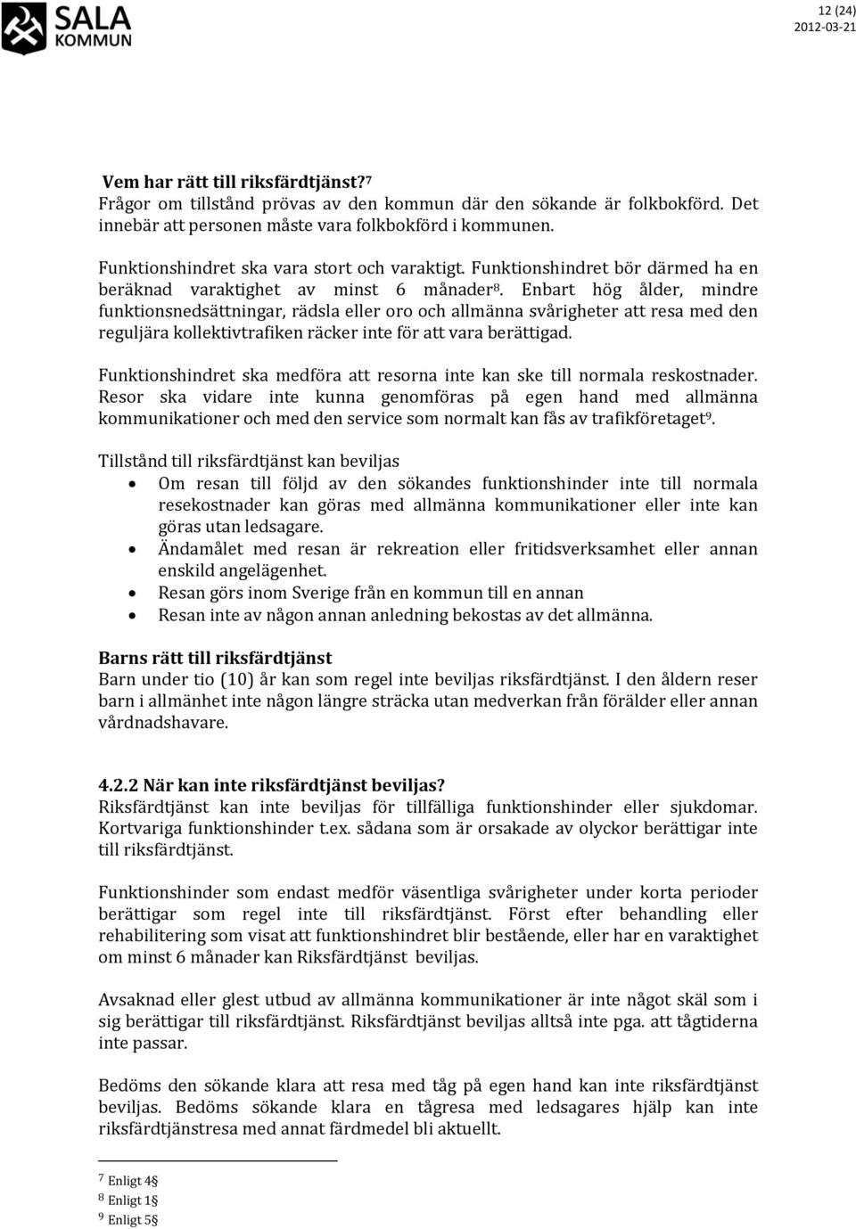 Enbart hög ålder, mindre funktionsnedsättningar, rädsla eller oro och allmänna svårigheter att resa med den reguljära kollektivtrafiken räcker inte för att vara berättigad.