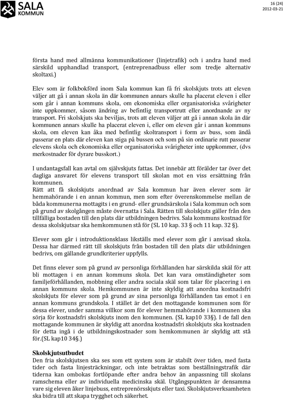 om ekonomiska eller organisatoriska svårigheter inte uppkommer, såsom ändring av befintlig transportrutt eller anordnande av ny transport.