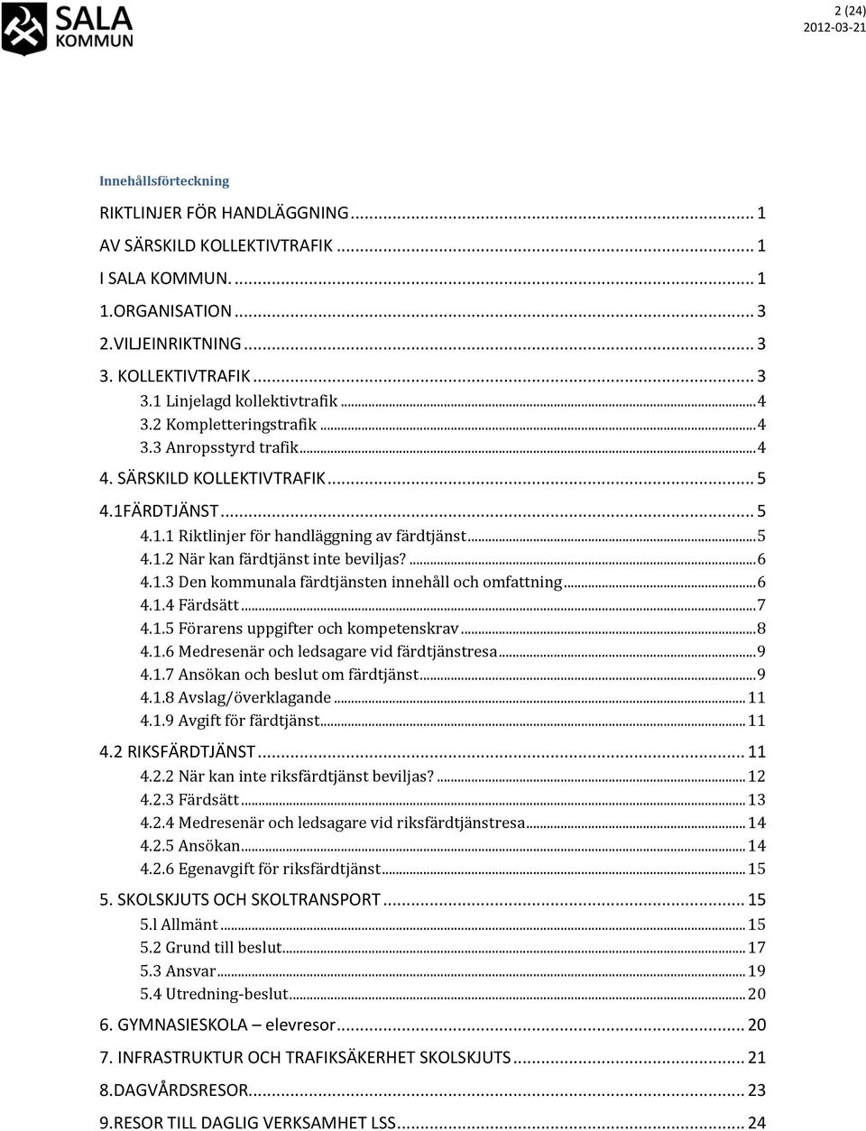 ... 6 4.1.3 Den kommunala färdtjänsten innehåll och omfattning... 6 4.1.4 Färdsätt... 7 4.1.5 Förarens uppgifter och kompetenskrav... 8 4.1.6 Medresenär och ledsagare vid färdtjänstresa... 9 4.1.7 Ansökan och beslut om färdtjänst.