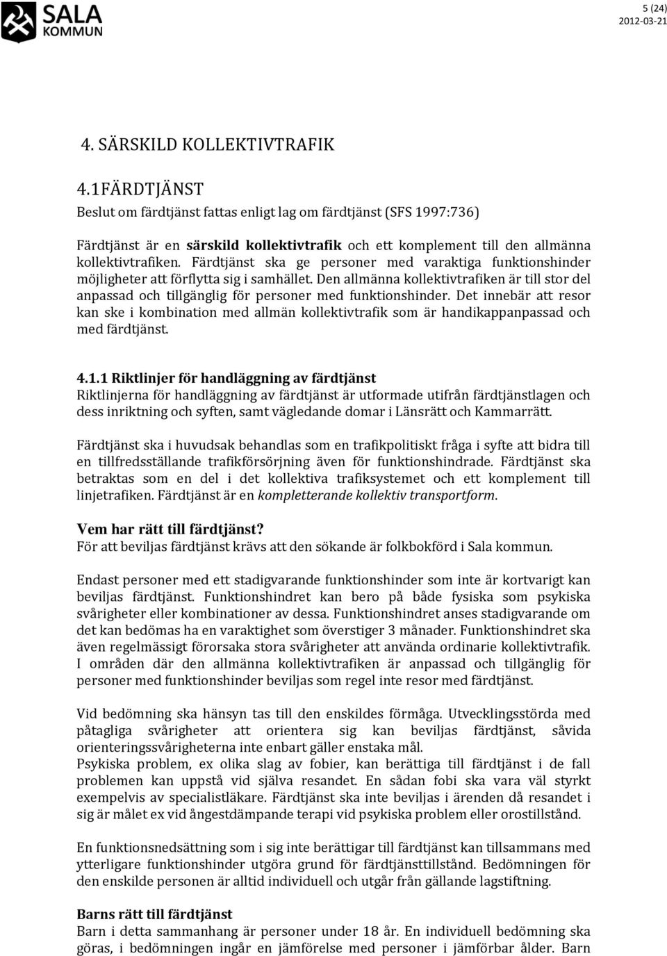 Färdtjänst ska ge personer med varaktiga funktionshinder möjligheter att förflytta sig i samhället.