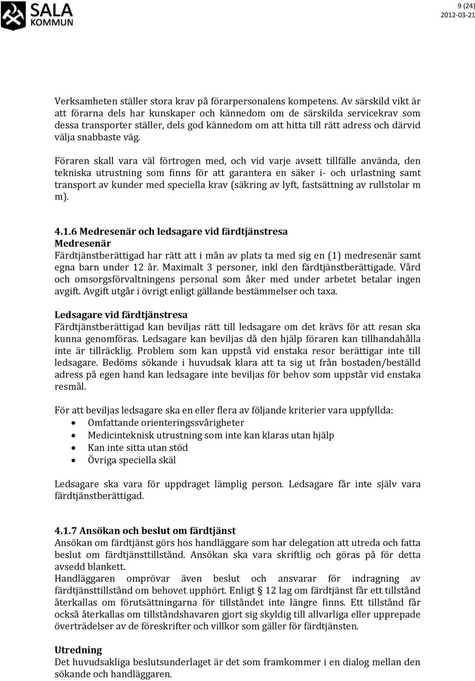 väg. Föraren skall vara väl förtrogen med, och vid varje avsett tillfälle använda, den tekniska utrustning som finns för att garantera en säker i- och urlastning samt transport av kunder med