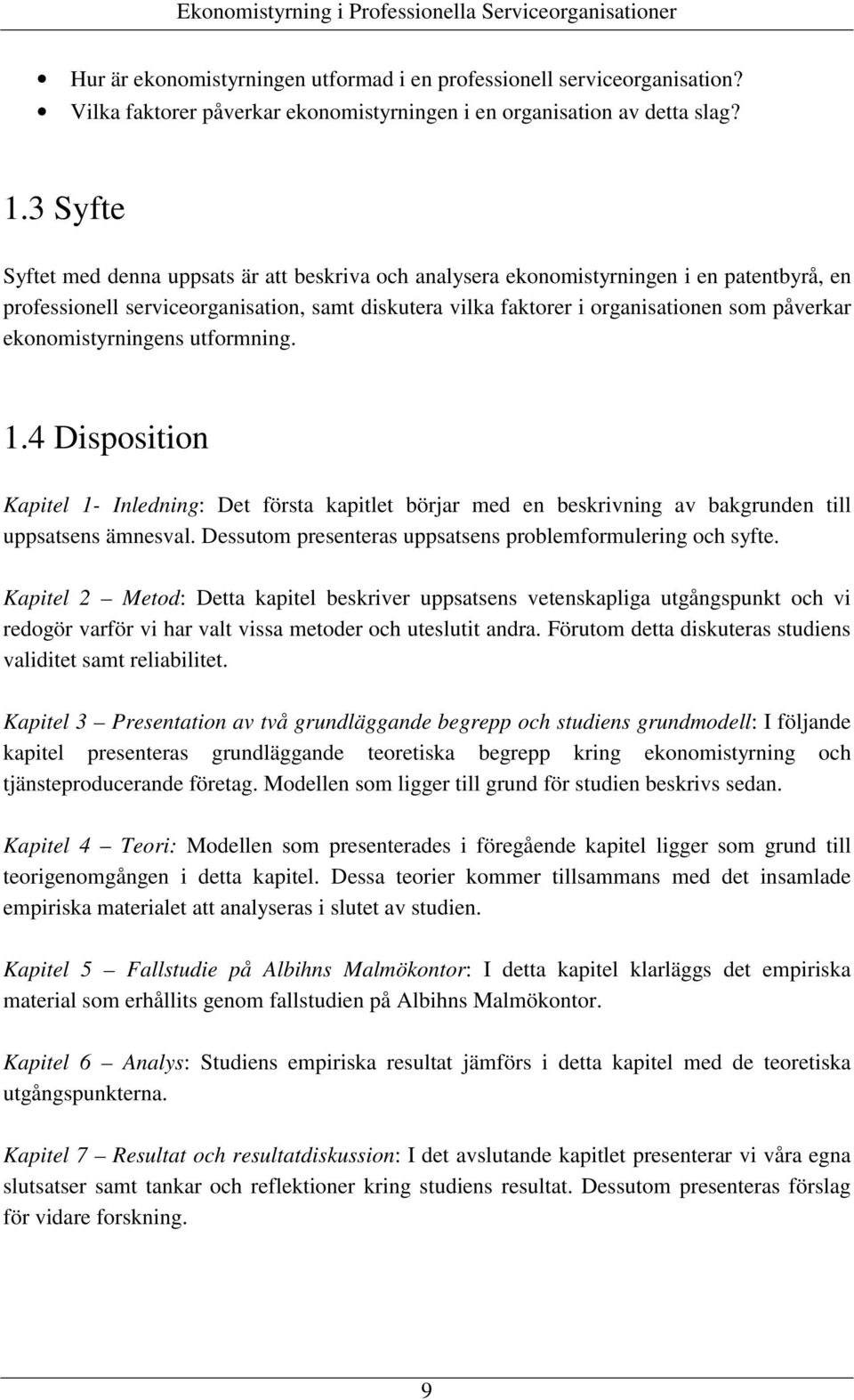 ekonomistyrningens utformning. 1.4 Disposition Kapitel 1- Inledning: Det första kapitlet börjar med en beskrivning av bakgrunden till uppsatsens ämnesval.