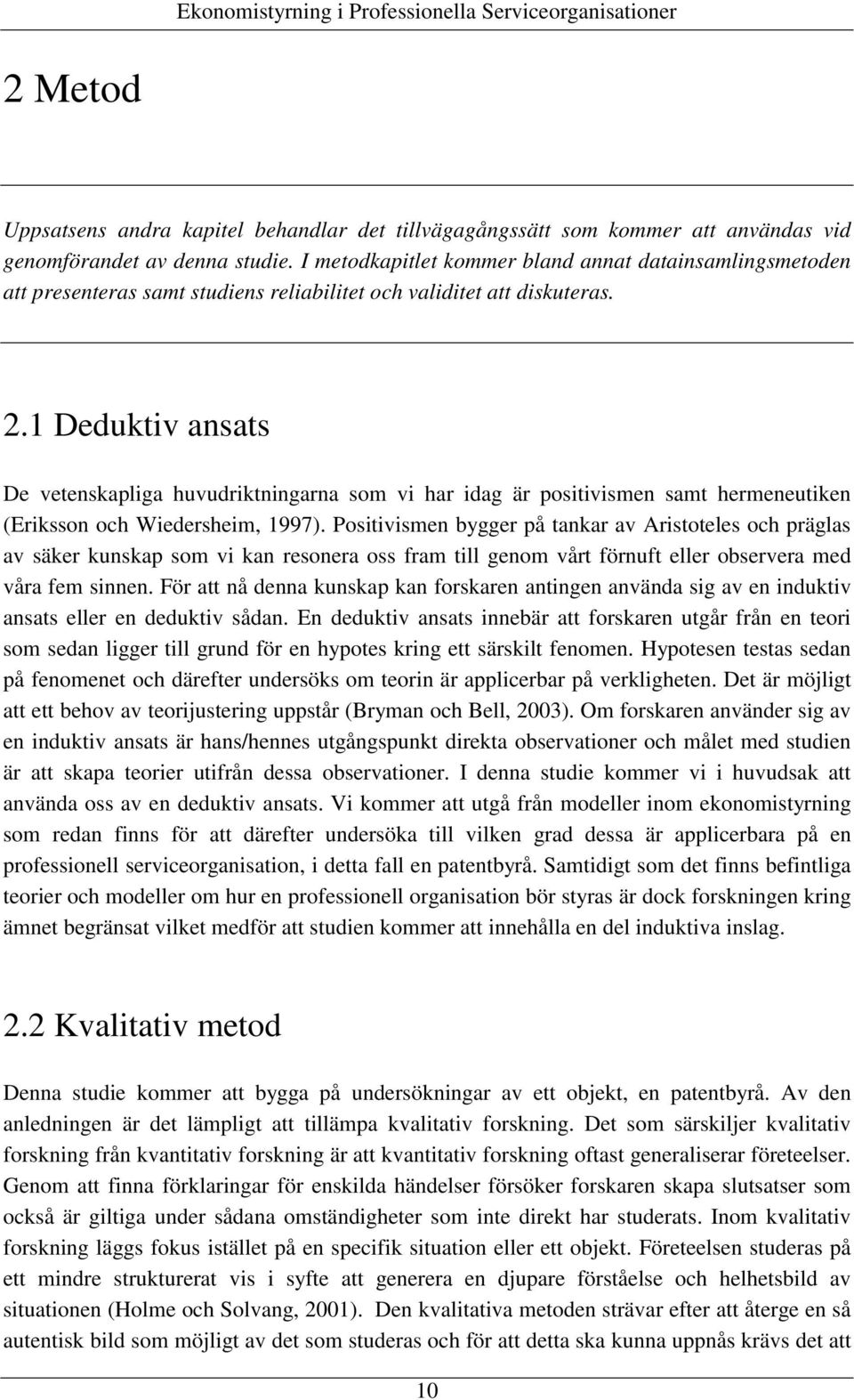 1 Deduktiv ansats De vetenskapliga huvudriktningarna som vi har idag är positivismen samt hermeneutiken (Eriksson och Wiedersheim, 1997).