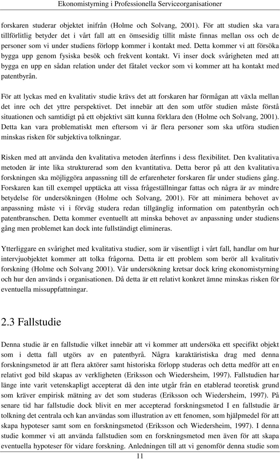 Detta kommer vi att försöka bygga upp genom fysiska besök och frekvent kontakt.