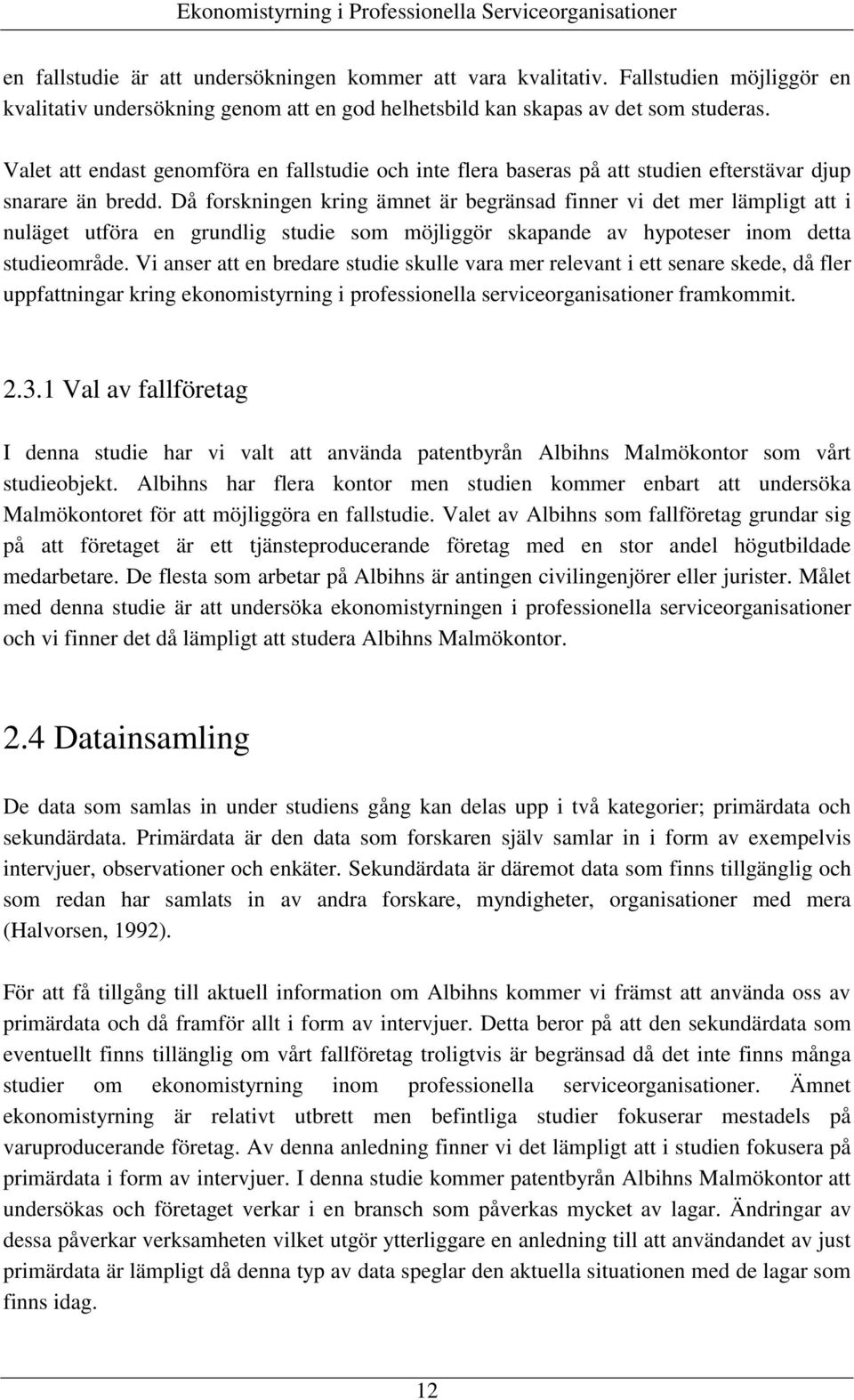 Då forskningen kring ämnet är begränsad finner vi det mer lämpligt att i nuläget utföra en grundlig studie som möjliggör skapande av hypoteser inom detta studieområde.