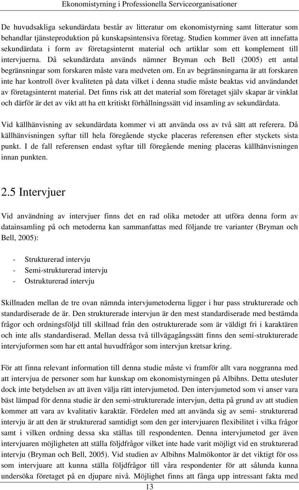 Då sekundärdata används nämner Bryman och Bell (2005) ett antal begränsningar som forskaren måste vara medveten om.