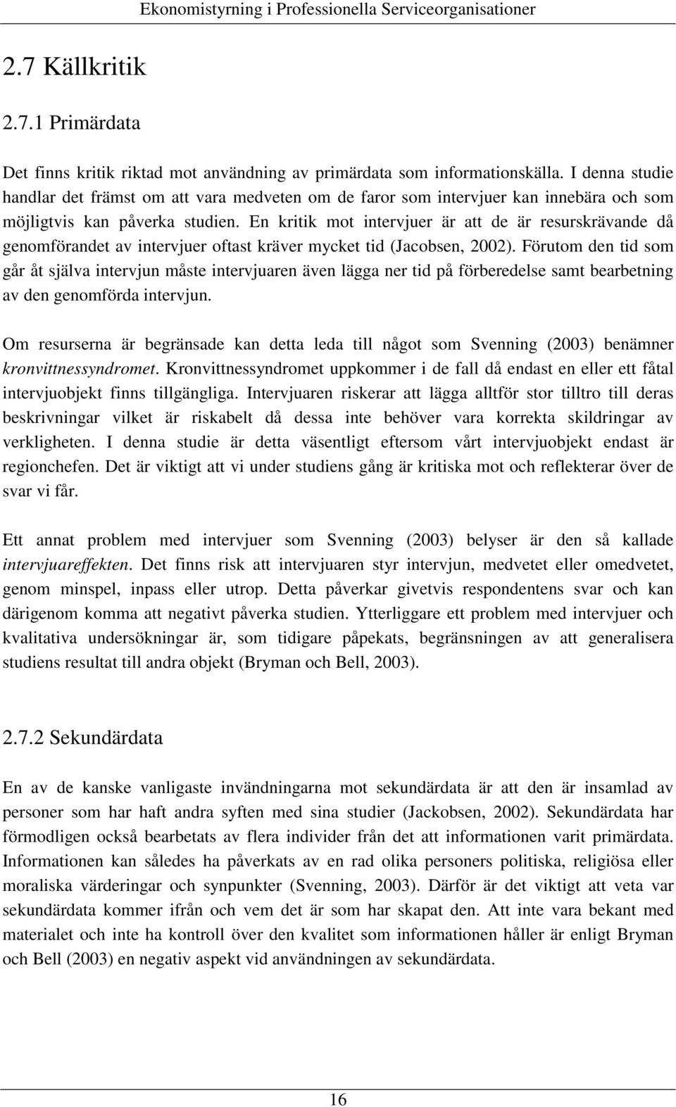 En kritik mot intervjuer är att de är resurskrävande då genomförandet av intervjuer oftast kräver mycket tid (Jacobsen, 2002).