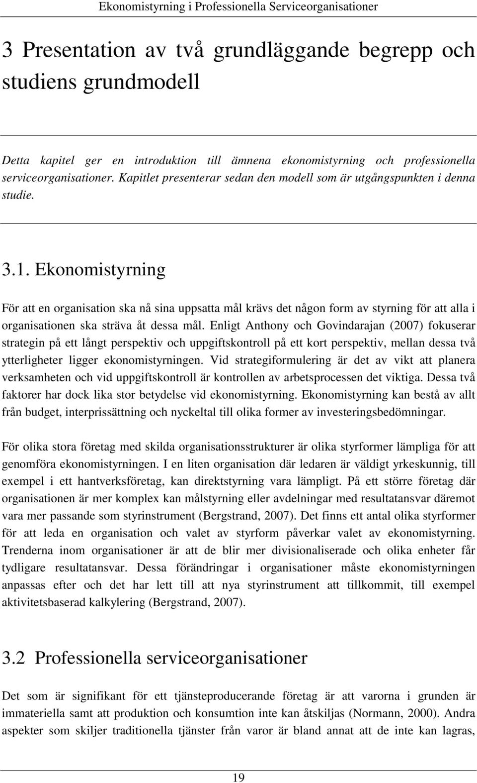 Ekonomistyrning För att en organisation ska nå sina uppsatta mål krävs det någon form av styrning för att alla i organisationen ska sträva åt dessa mål.