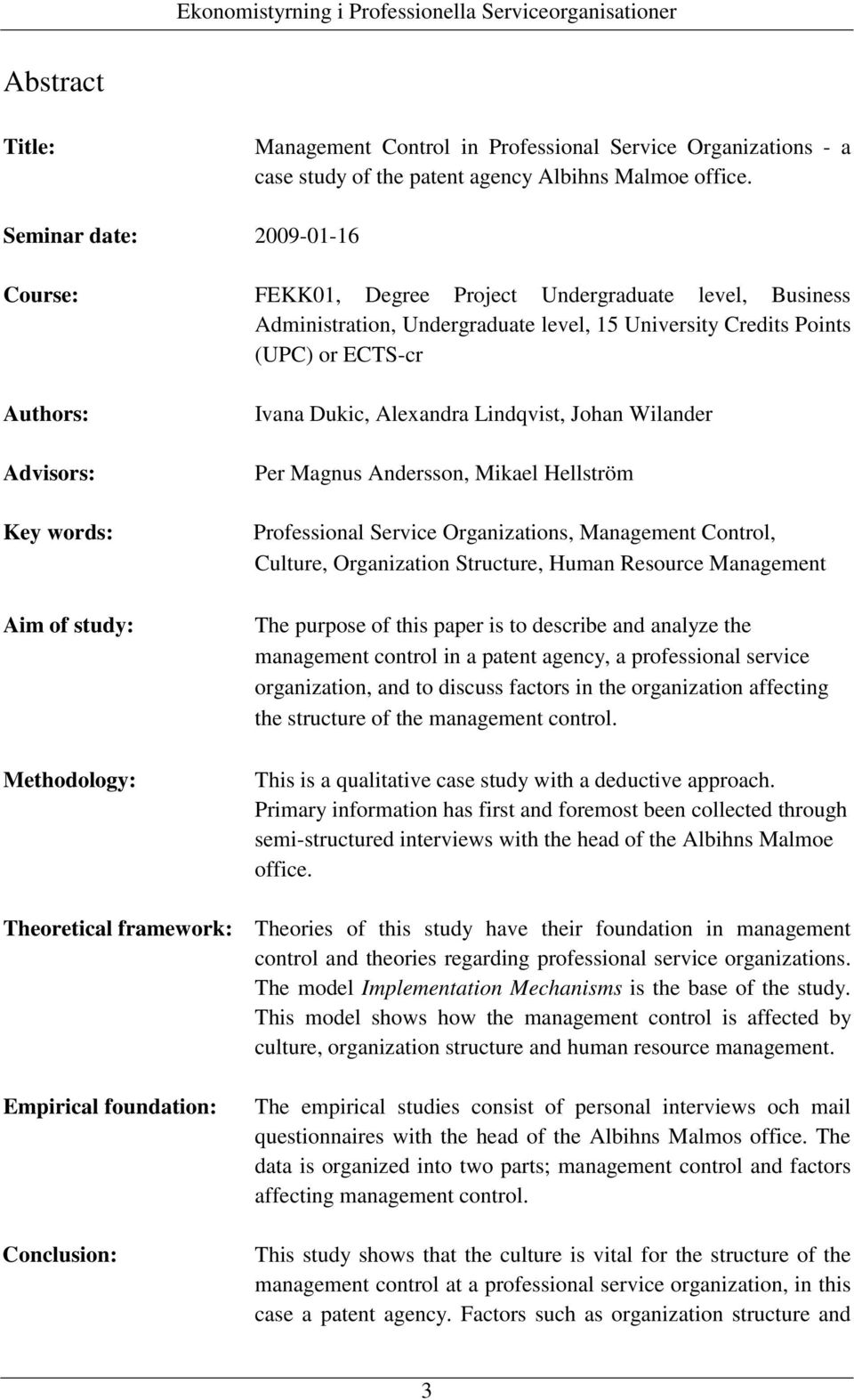 Aim of study: Methodology: Ivana Dukic, Alexandra Lindqvist, Johan Wilander Per Magnus Andersson, Mikael Hellström Professional Service Organizations, Management Control, Culture, Organization