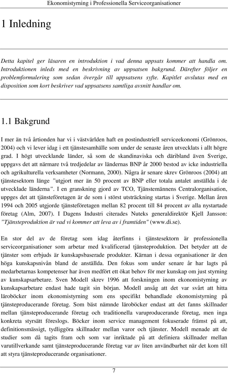 Kapitlet avslutas med en disposition som kort beskriver vad uppsatsens samtliga avsnitt handlar om. 1.