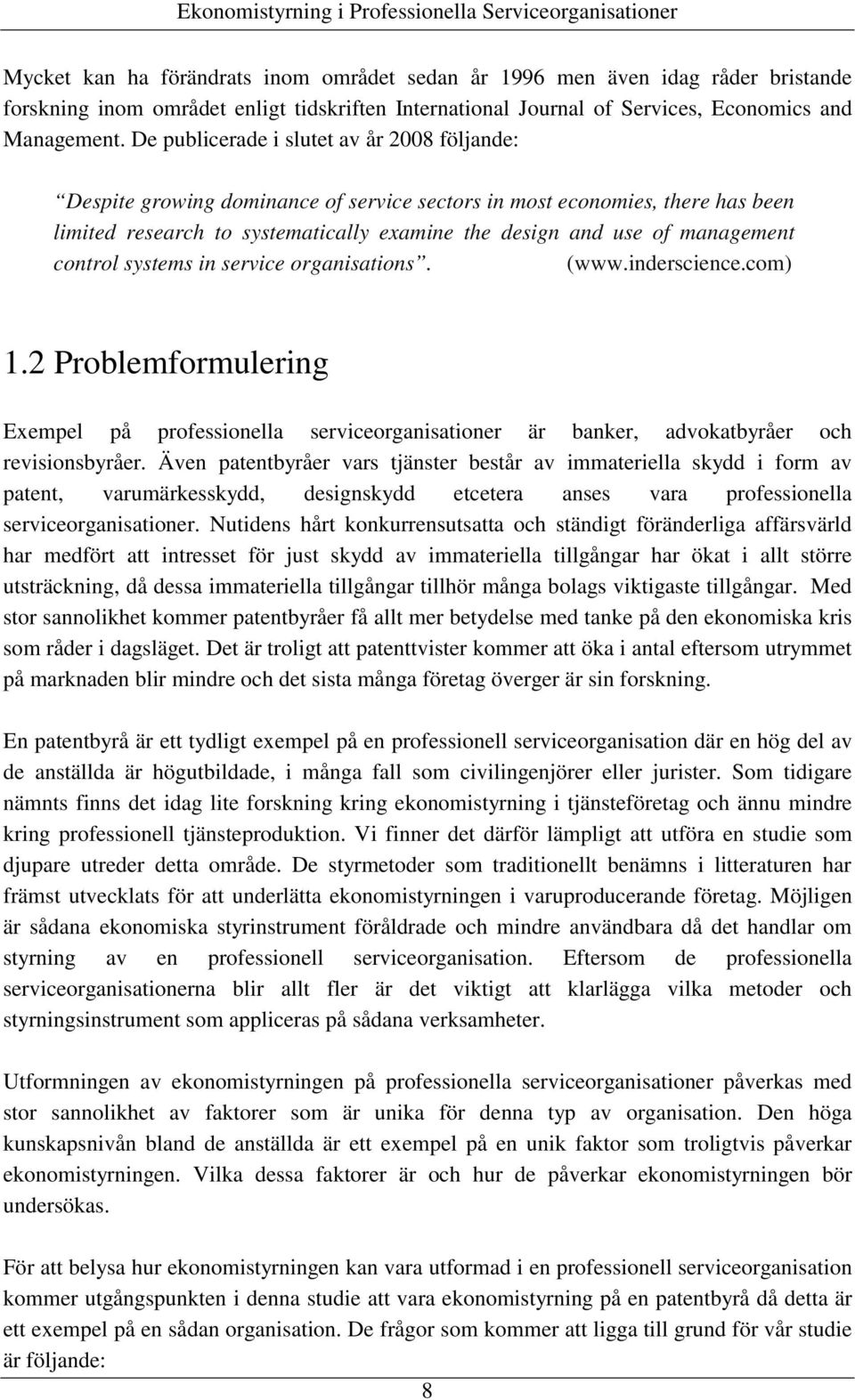 control systems in service organisations. (www.inderscience.com) 1.2 Problemformulering Exempel på professionella serviceorganisationer är banker, advokatbyråer och revisionsbyråer.