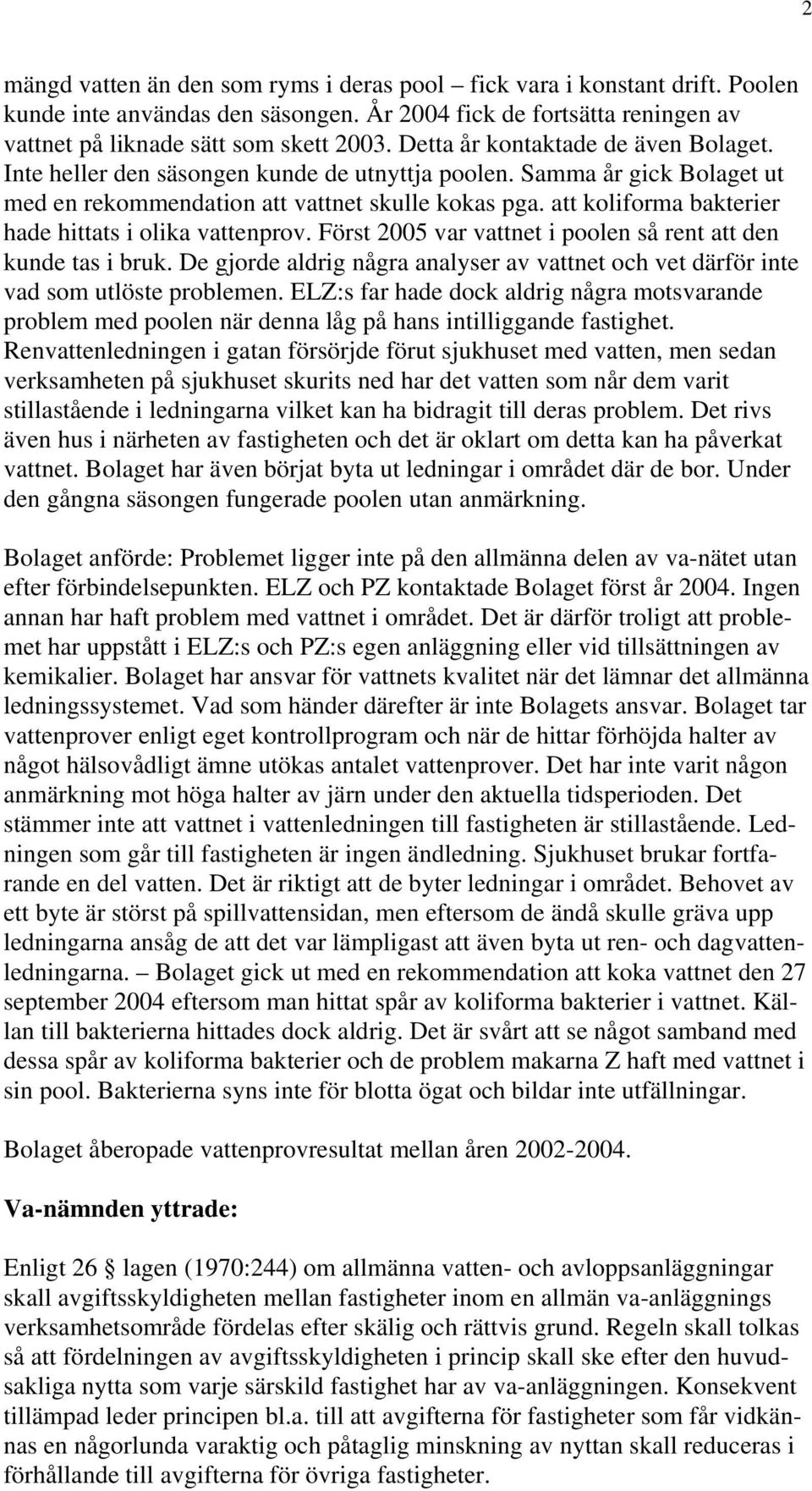 att koliforma bakterier hade hittats i olika vattenprov. Först 2005 var vattnet i poolen så rent att den kunde tas i bruk.