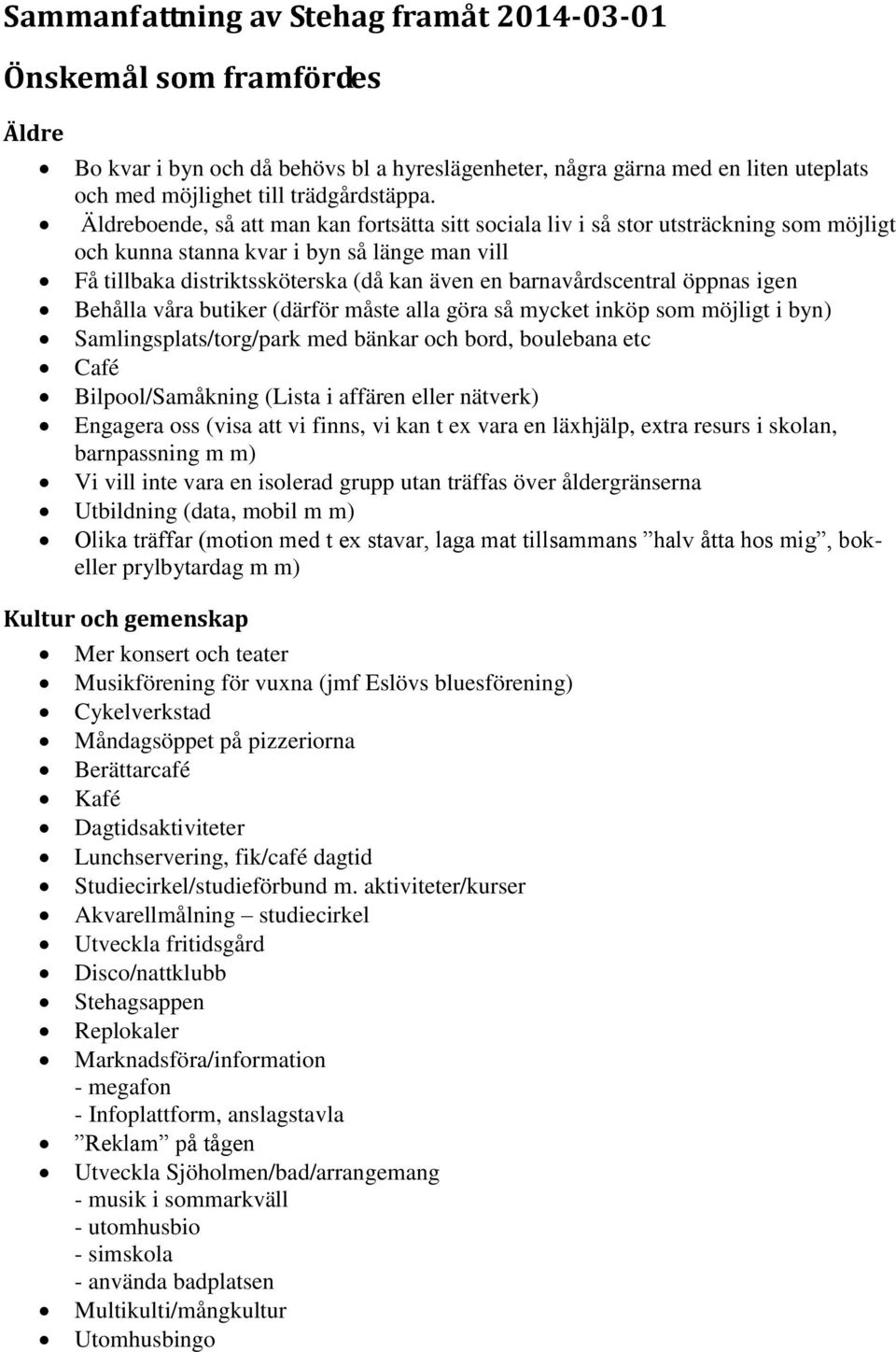 barnavårdscentral öppnas igen Behålla våra butiker (därför måste alla göra så mycket inköp som möjligt i byn) Samlingsplats/torg/park med bänkar och bord, boulebana etc Café Bilpool/Samåkning (Lista