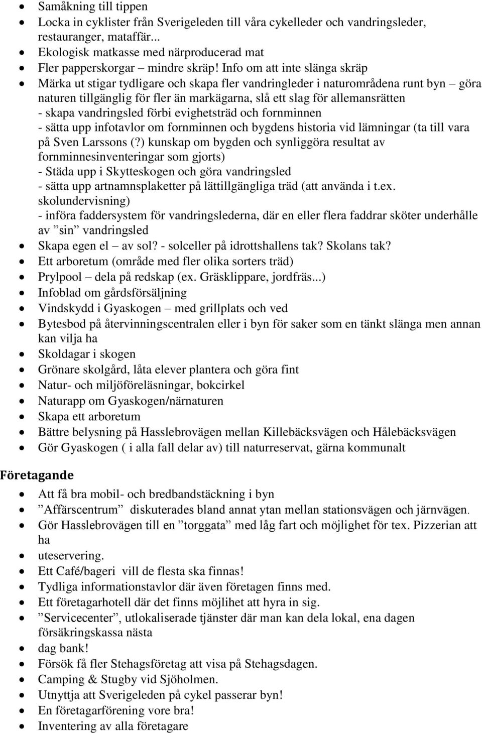vandringsled förbi evighetsträd och fornminnen - sätta upp infotavlor om fornminnen och bygdens historia vid lämningar (ta till vara på Sven Larssons (?