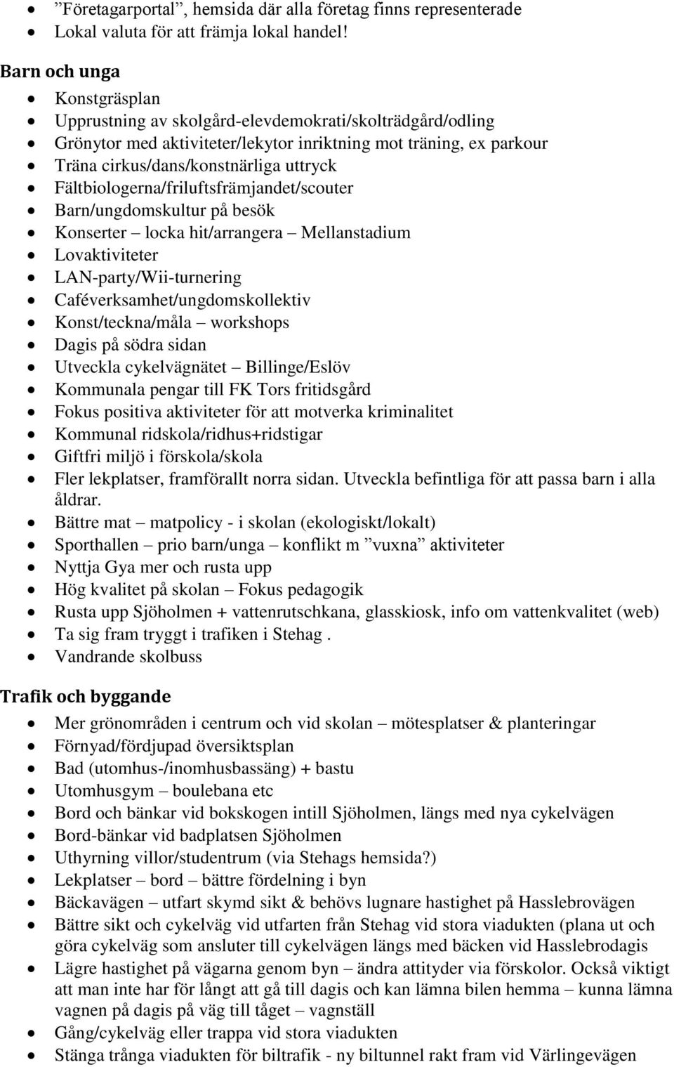 Fältbiologerna/friluftsfrämjandet/scouter Barn/ungdomskultur på besök Konserter locka hit/arrangera Mellanstadium Lovaktiviteter LAN-party/Wii-turnering Caféverksamhet/ungdomskollektiv