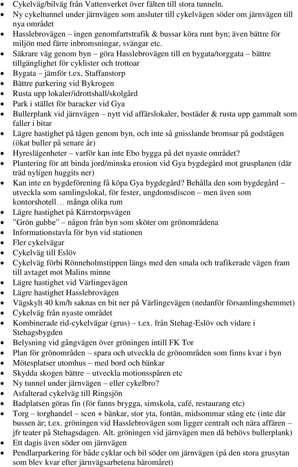 inbromsningar, svängar etc. Säkrare väg genom byn göra Hasslebrovägen till en bygata/torggata bättre tillgänglighet för cyklister och trottoar Bygata jämför t.ex.