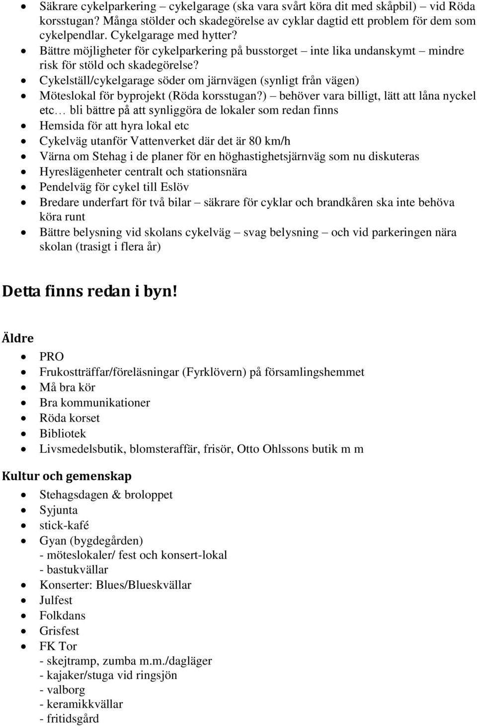 Cykelställ/cykelgarage söder om järnvägen (synligt från vägen) Möteslokal för byprojekt (Röda korsstugan?