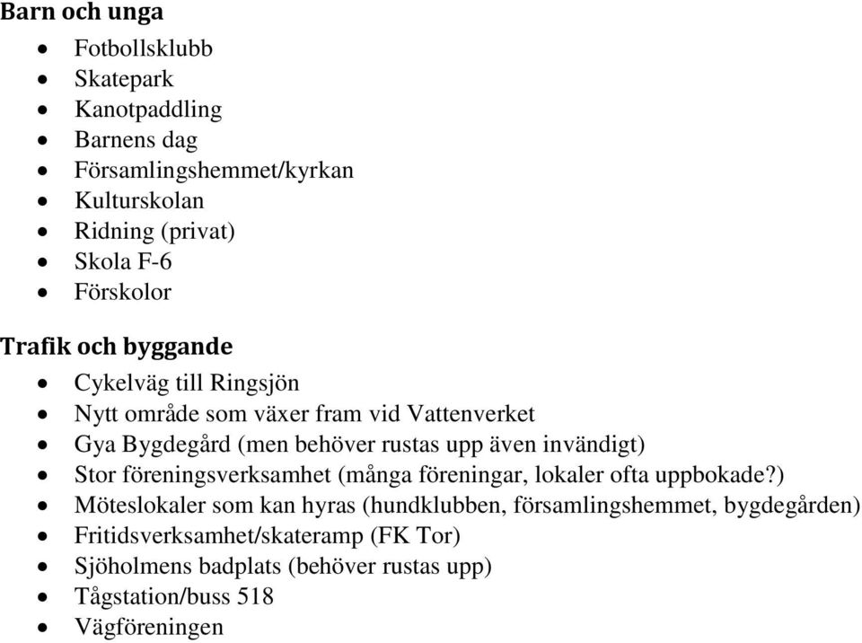 upp även invändigt) Stor föreningsverksamhet (många föreningar, lokaler ofta uppbokade?