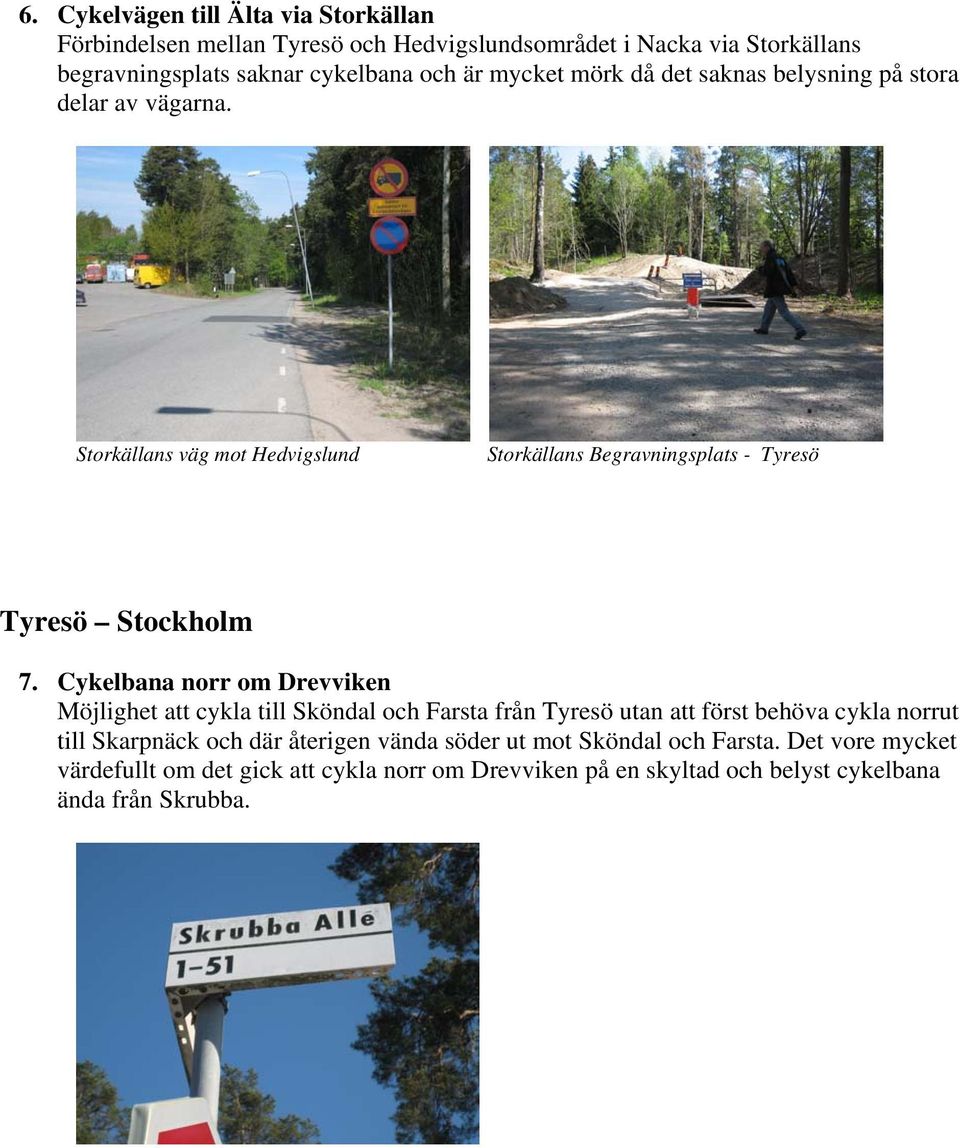 Cykelbana norr om Drevviken Möjlighet att cykla till Sköndal och Farsta från Tyresö utan att först behöva cykla norrut till Skarpnäck och där återigen