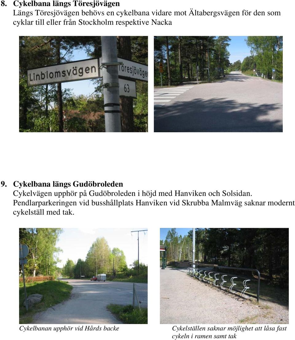 Cykelbana längs Gudöbroleden Cykelvägen upphör på Gudöbroleden i höjd med Hanviken och Solsidan.