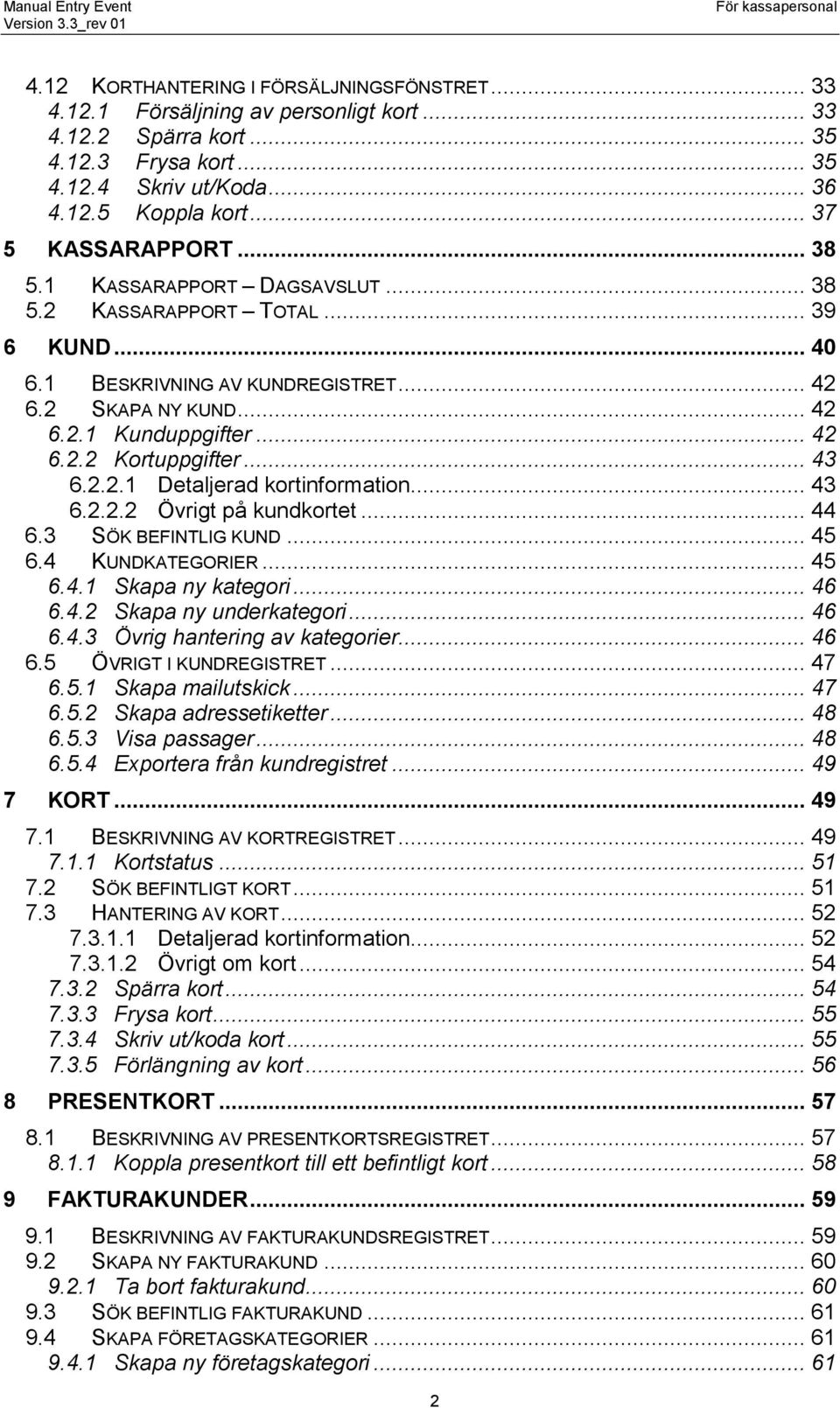 .. 43 6.2.2.1 Detaljerad kortinformation... 43 6.2.2.2 Övrigt på kundkortet... 44 6.3 SÖK BEFINTLIG KUND... 45 6.4 KUNDKATEGORIER... 45 6.4.1 Skapa ny kategori... 46 6.4.2 Skapa ny underkategori.