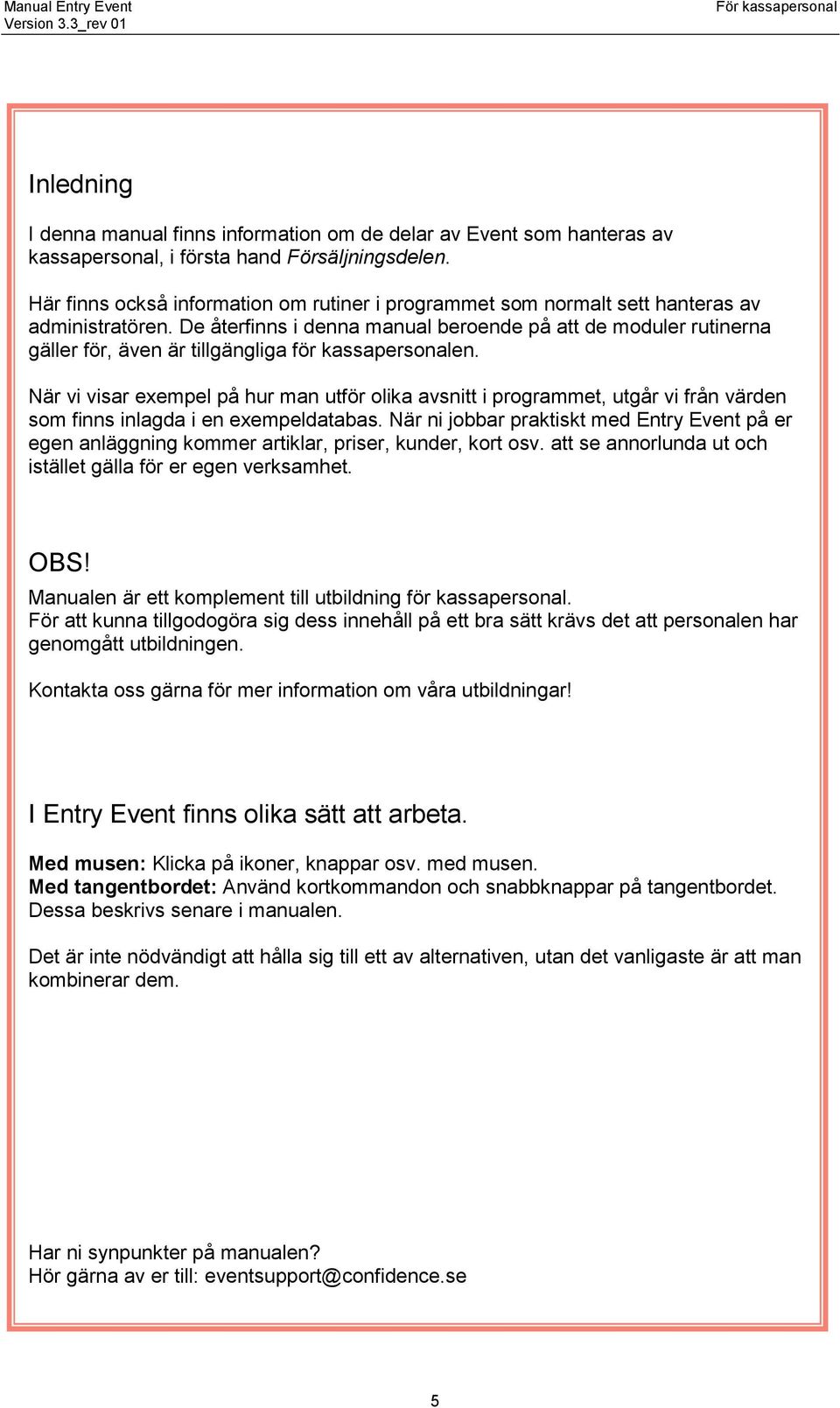 De återfinns i denna manual beroende på att de moduler rutinerna gäller för, även är tillgängliga för kassapersonalen.