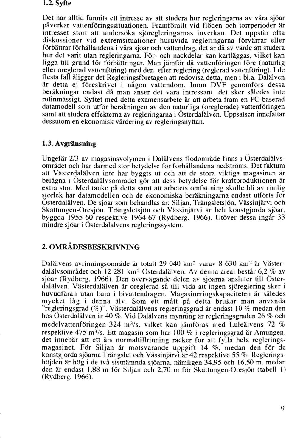 Det uppstår ofta diskussioner vid extremsituationer huruvida regleringarna förvärrar eller förbättrar förhållandena i våra sjöar och vattendrag, det är då av värde att studera hur det varit utan