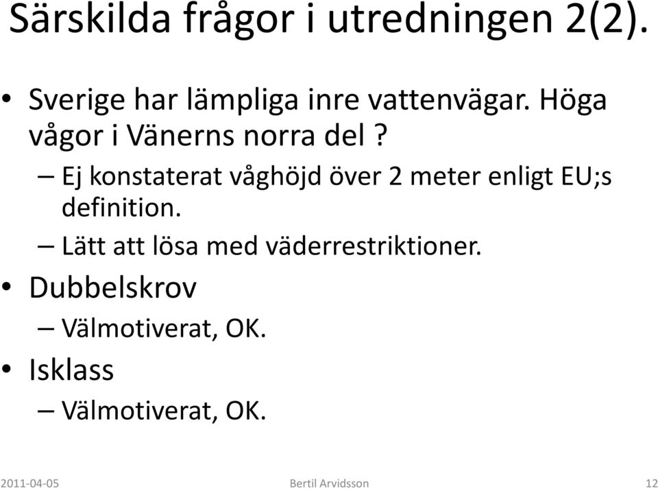 Ej konstaterat våghöjd över 2 meter enligt EU;s definition.