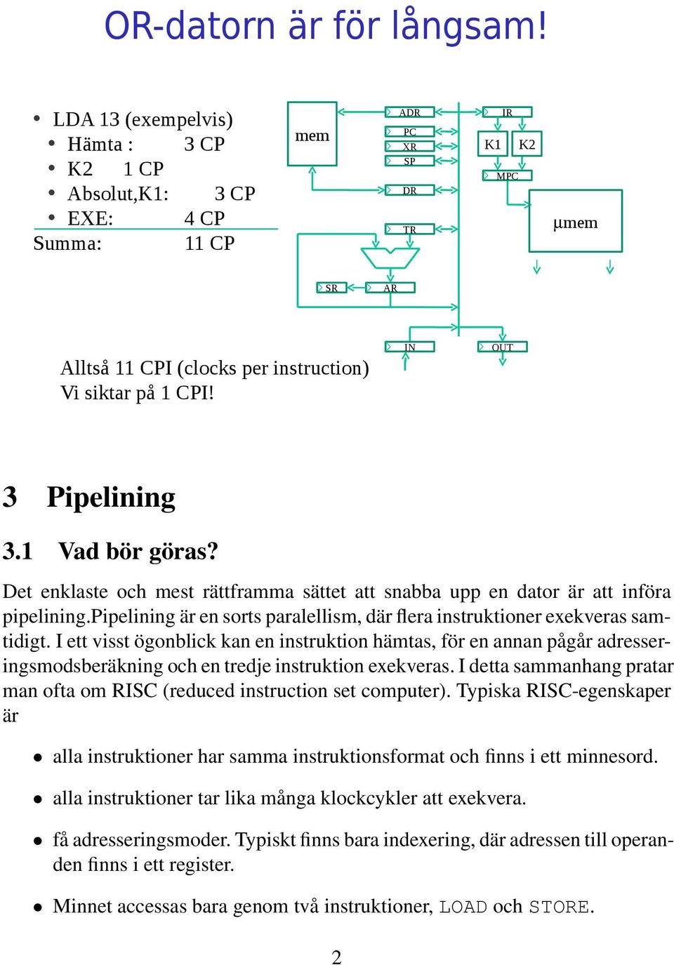 IN OUT 3 Pipelining 3.1 Vad bör göras? Det enklaste och mest rättframma sättet att snabba upp en dator är att införa pipelining.