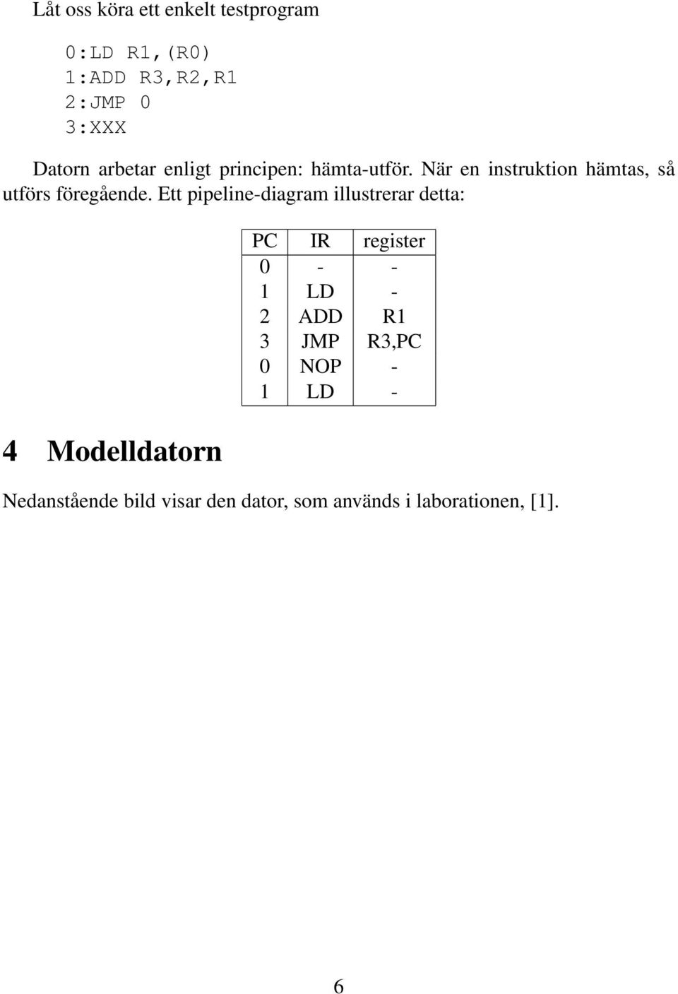 Ett pipeline-diagram illustrerar detta: 4 Modelldatorn PC IR register 0 - - 1 LD - 2 ADD