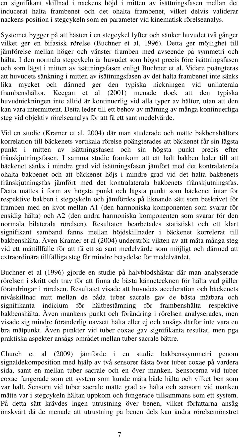 Detta ger möjlighet till jämförelse mellan höger och vänster framben med avseende på symmetri och hälta.