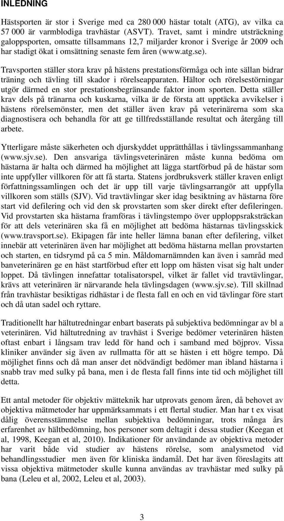 Travsporten ställer stora krav på hästens prestationsförmåga och inte sällan bidrar träning och tävling till skador i rörelseapparaten.